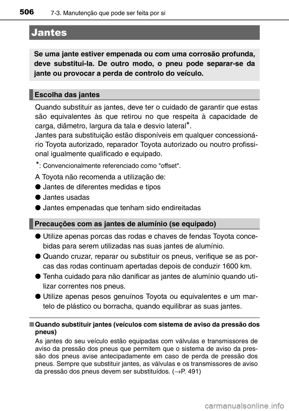 TOYOTA AURIS TOURING SPORTS 2017 Manual de utilização (in Portuguese) 5067-3. Manutenção que pode ser feita por si
Quando substituir as jantes, deve ter o cuidado de garantir que estas
são equivalentes às que retirou no que respeita à capacidade de
carga, diâmetro TOYOTA AURIS TOURING SPORTS 2017 Manual de utilização (in Portuguese) 5067-3. Manutenção que pode ser feita por si
Quando substituir as jantes, deve ter o cuidado de garantir que estas
são equivalentes às que retirou no que respeita à capacidade de
carga, diâmetro