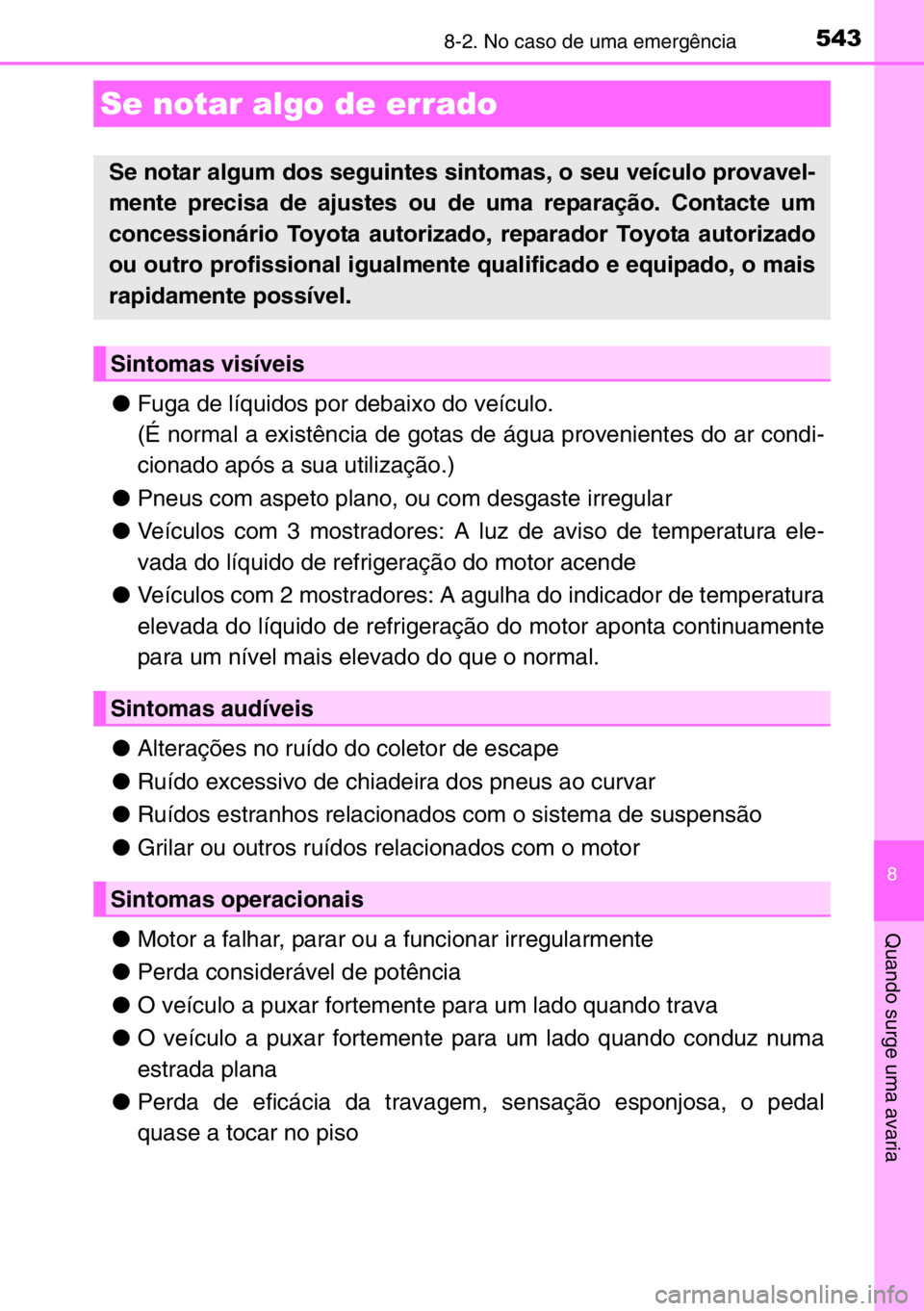 TOYOTA AURIS TOURING SPORTS 2017  Manual de utilização (in Portuguese) 5438-2. No caso de uma emergência
8
Quando surge uma avaria
●Fuga de líquidos por debaixo do veículo.
(É normal a existência de gotas de água provenientes do ar condi-
cionado após a sua util