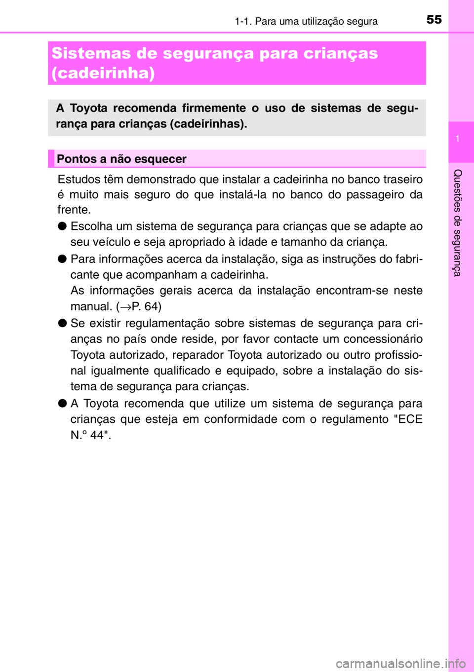 TOYOTA AURIS TOURING SPORTS 2017  Manual de utilização (in Portuguese) 551-1. Para uma utilização segura
1
Questões de segurança
Estudos têm demonstrado que instalar a cadeirinha no banco traseiro
é muito mais seguro do que instalá-la no banco do passageiro da
fre