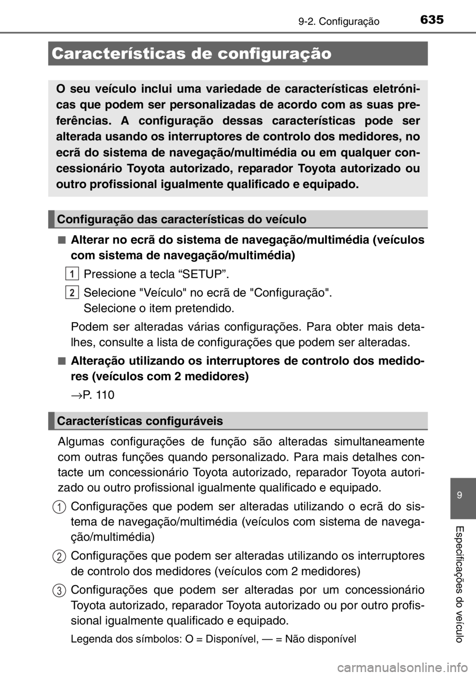 TOYOTA AURIS TOURING SPORTS 2017  Manual de utilização (in Portuguese) 635
9
Especificações do veículo
9-2. Configuração
■Alterar no ecrã do sistema de navegação/multimédia (veículos
com sistema de navegação/multimédia)
Pressione a tecla “SETUP”.
Selec