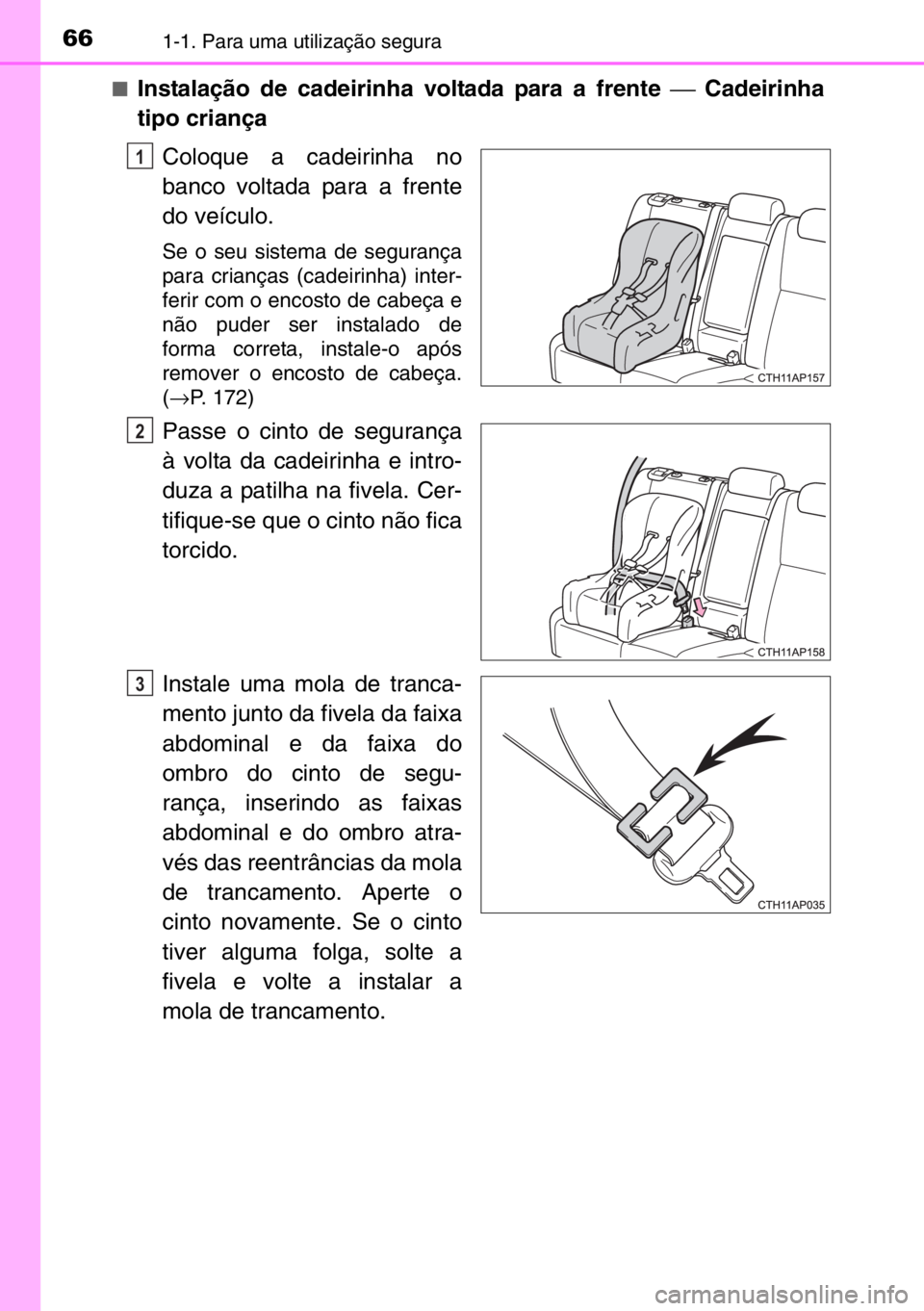TOYOTA AURIS TOURING SPORTS 2017  Manual de utilização (in Portuguese) 661-1. Para uma utilização segura
■Instalação de cadeirinha voltada para a frente ⎯ Cadeirinha
tipo criança
Coloque a cadeirinha no
banco voltada para a frente
do veículo.
Se o seu sistema d