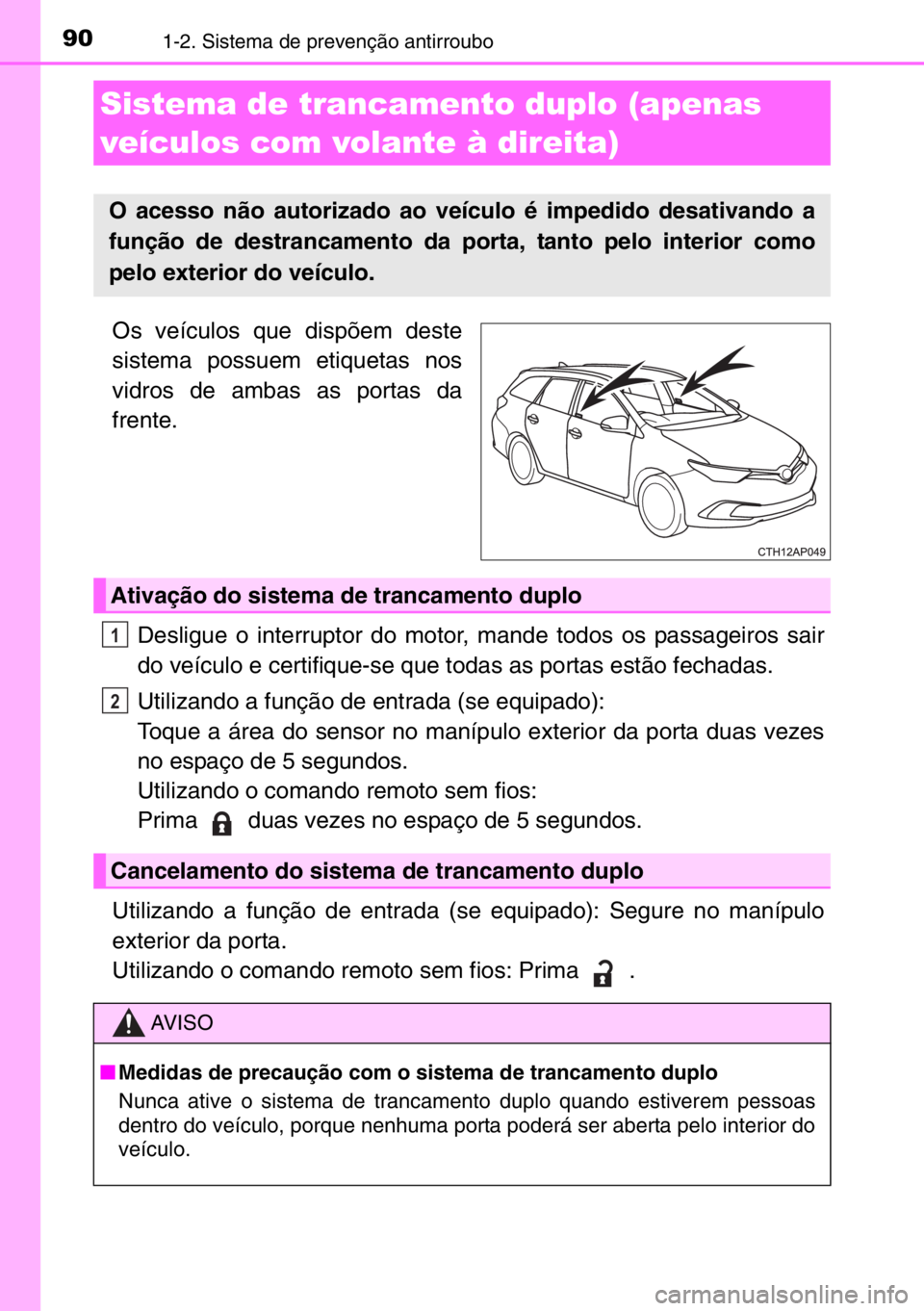 TOYOTA AURIS TOURING SPORTS 2017 Manual de utilização (in Portuguese) 901-2. Sistema de prevenção antirroubo
Os veículos que dispõem deste
sistema possuem etiquetas nos
vidros de ambas as portas da
frente.
Desligue o interruptor do motor, mande todos os passageiros TOYOTA AURIS TOURING SPORTS 2017 Manual de utilização (in Portuguese) 901-2. Sistema de prevenção antirroubo
Os veículos que dispõem deste
sistema possuem etiquetas nos
vidros de ambas as portas da
frente.
Desligue o interruptor do motor, mande todos os passageiros