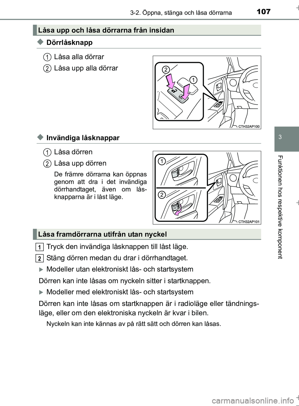 TOYOTA AURIS TOURING SPORTS 2017  Bruksanvisningar (in Swedish) 1073-2. Öppna, stänga och låsa dörrarna
OM12L13SE
3
Funktionen hos respektive komponent
uDörrlåsknappLåsa alla dörrar
Låsa upp alla dörrar
uInvändiga låsknapparLåsa dörren
Låsa upp dör