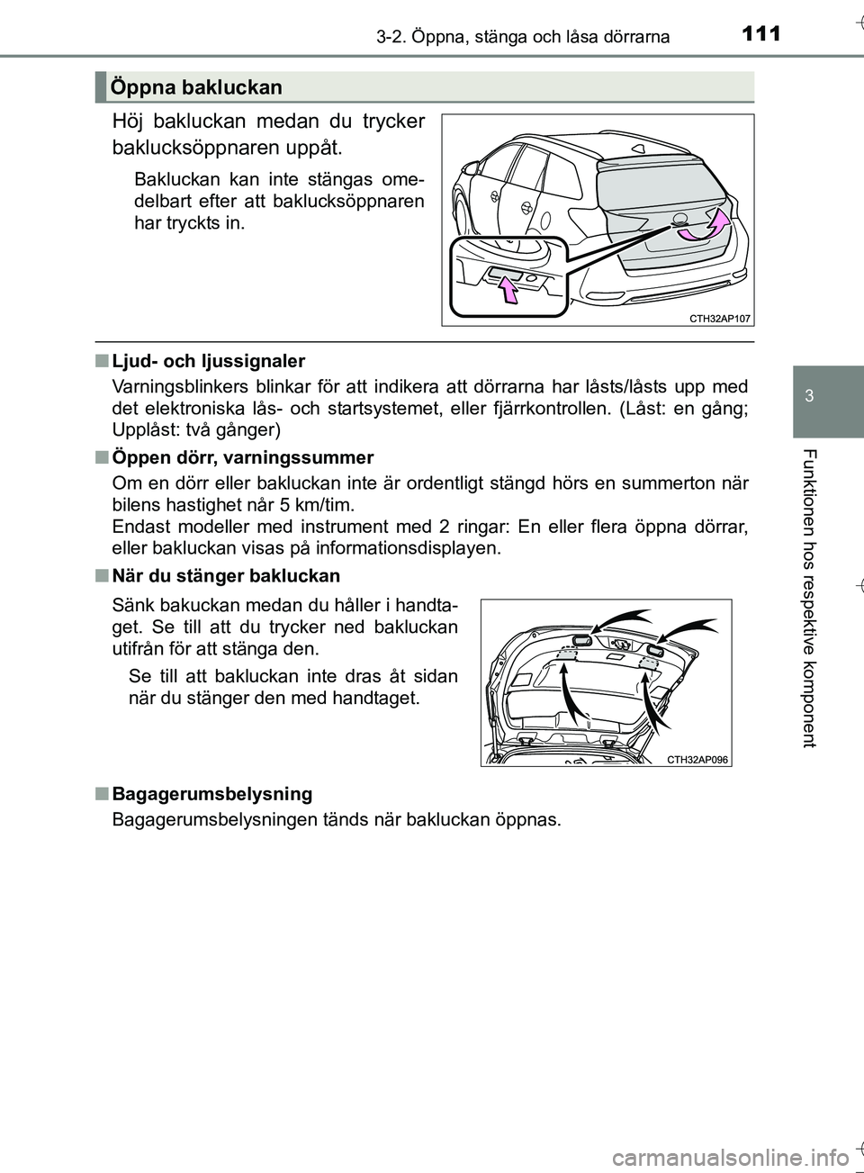 TOYOTA AURIS TOURING SPORTS 2017 Bruksanvisningar (in Swedish) 1113-2. Öppna, stänga och låsa dörrarna
OM12L13SE
3
Funktionen hos respektive komponent
Höj bakluckan medan du trycker
baklucksöppnaren uppåt.
Bakluckan kan inte stängas ome-
delbart efter att TOYOTA AURIS TOURING SPORTS 2017 Bruksanvisningar (in Swedish) 1113-2. Öppna, stänga och låsa dörrarna
OM12L13SE
3
Funktionen hos respektive komponent
Höj bakluckan medan du trycker
baklucksöppnaren uppåt.
Bakluckan kan inte stängas ome-
delbart efter att