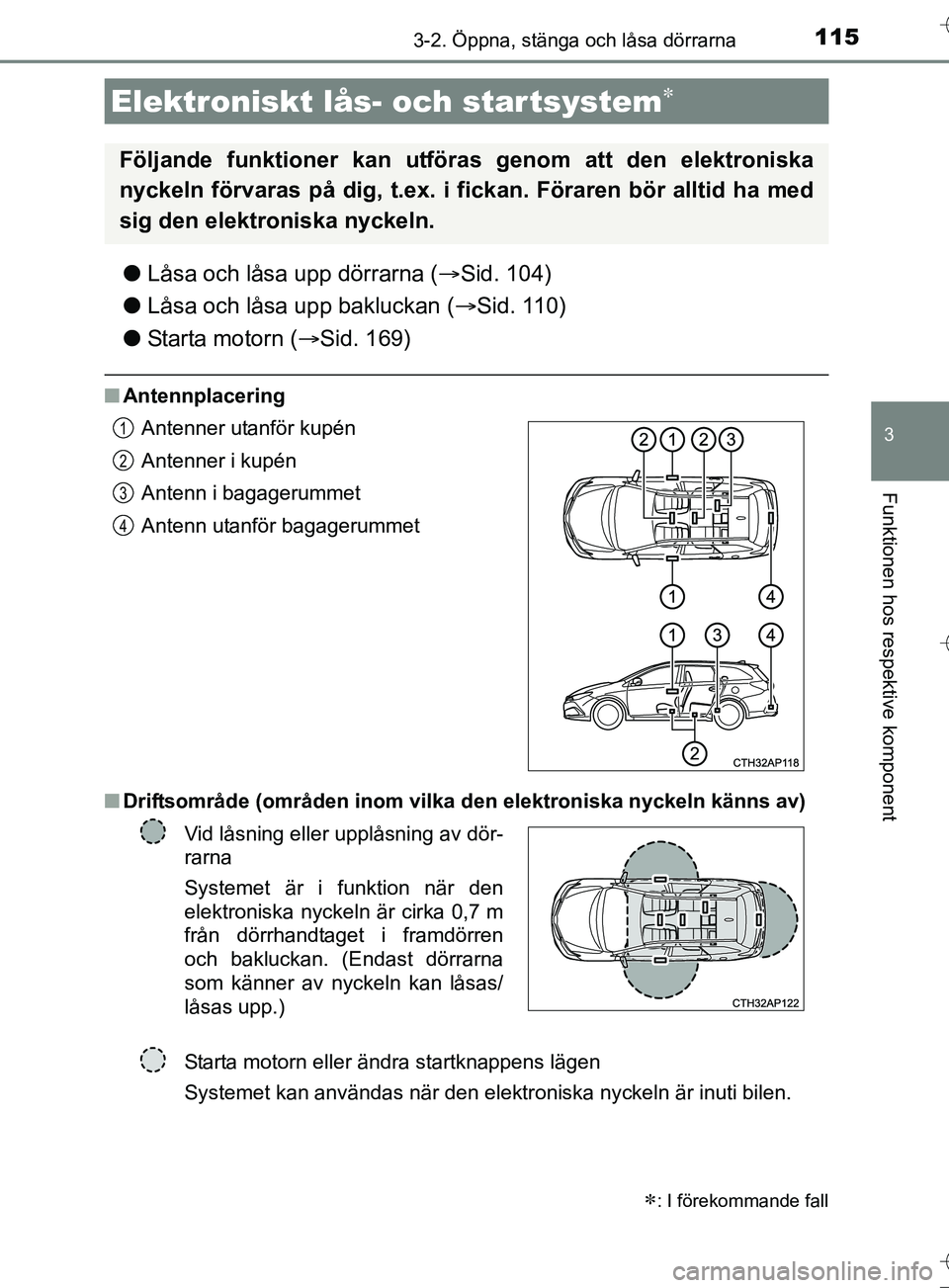 TOYOTA AURIS TOURING SPORTS 2017 Bruksanvisningar (in Swedish) 1153-2. Öppna, stänga och låsa dörrarna
OM12L13SE
3
Funktionen hos respektive komponent
lLåsa och låsa upp dörrarna ( Sid. 104)
l Låsa och låsa upp bakluckan ( Sid. 110)
l Starta motorn TOYOTA AURIS TOURING SPORTS 2017 Bruksanvisningar (in Swedish) 1153-2. Öppna, stänga och låsa dörrarna
OM12L13SE
3
Funktionen hos respektive komponent
lLåsa och låsa upp dörrarna ( Sid. 104)
l Låsa och låsa upp bakluckan ( Sid. 110)
l Starta motorn