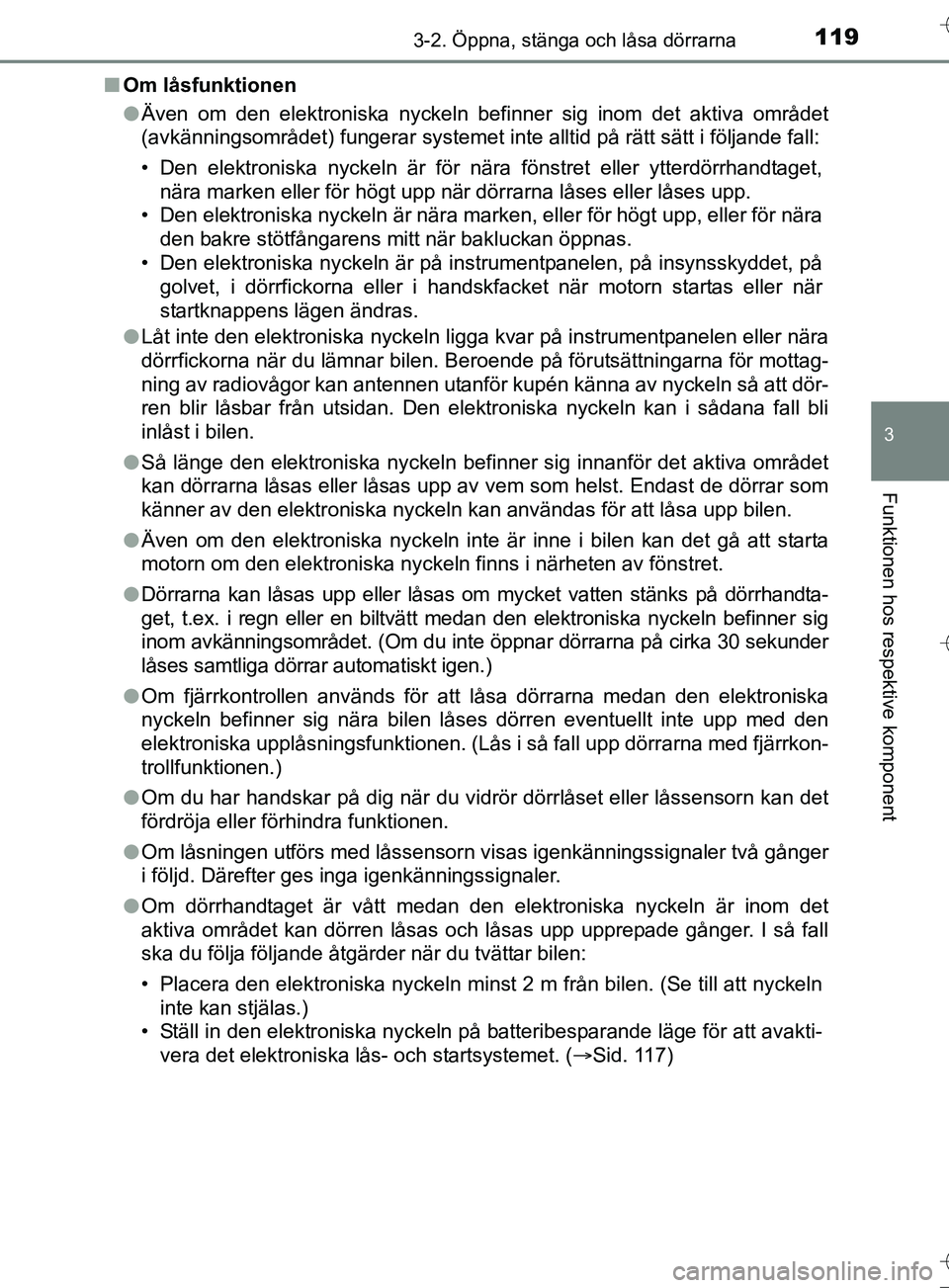 TOYOTA AURIS TOURING SPORTS 2017 Bruksanvisningar (in Swedish) 1193-2. Öppna, stänga och låsa dörrarna
OM12L13SE
3
Funktionen hos respektive komponent
nOm låsfunktionen
lÄven om den elektroniska nyckeln befinner sig inom det aktiva området
(avkänningsomr TOYOTA AURIS TOURING SPORTS 2017 Bruksanvisningar (in Swedish) 1193-2. Öppna, stänga och låsa dörrarna
OM12L13SE
3
Funktionen hos respektive komponent
nOm låsfunktionen
lÄven om den elektroniska nyckeln befinner sig inom det aktiva området
(avkänningsomr