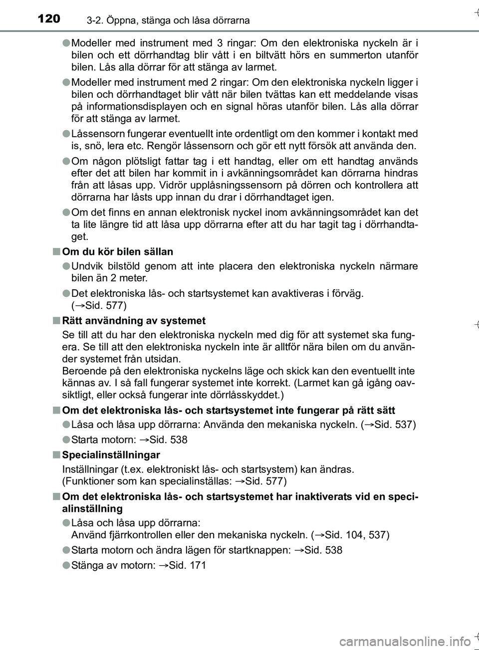 TOYOTA AURIS TOURING SPORTS 2017 Bruksanvisningar (in Swedish) 1203-2. Öppna, stänga och låsa dörrarna
OM12L13SEl
Modeller med instrument med 3 ringar: Om den elektroniska nyckeln är i
bilen och ett dörrhandtag blir vått i en biltvätt hörs en summerton u TOYOTA AURIS TOURING SPORTS 2017 Bruksanvisningar (in Swedish) 1203-2. Öppna, stänga och låsa dörrarna
OM12L13SEl
Modeller med instrument med 3 ringar: Om den elektroniska nyckeln är i
bilen och ett dörrhandtag blir vått i en biltvätt hörs en summerton u