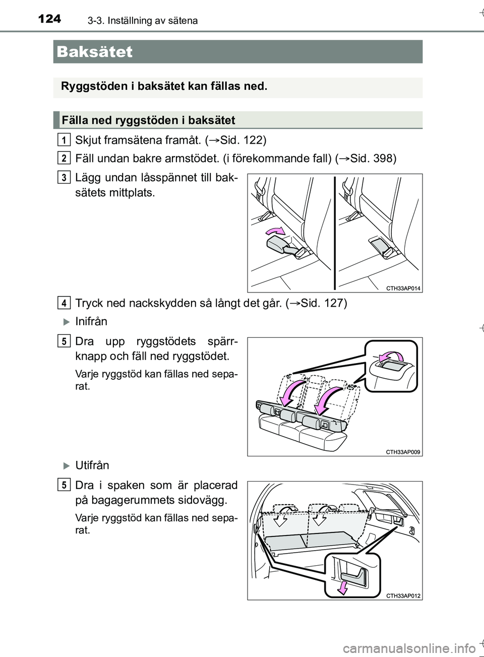 TOYOTA AURIS TOURING SPORTS 2017  Bruksanvisningar (in Swedish) 1243-3. Inställning av sätena
OM12L13SE
Skjut framsätena framåt. (Sid. 122)
Fäll undan bakre armstödet. (i förekommande fall) ( Sid. 398)
Lägg undan låsspännet till bak-
sätets mittpl