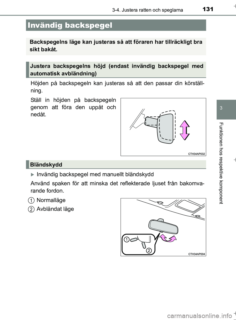 TOYOTA AURIS TOURING SPORTS 2017  Bruksanvisningar (in Swedish) 1313-4. Justera ratten och speglarna
OM12L13SE
3
Funktionen hos respektive komponent
Höjden på backspegeln kan justeras så att den passar din körställ-
ning.
Ställ in höjden på backspegeln
gen