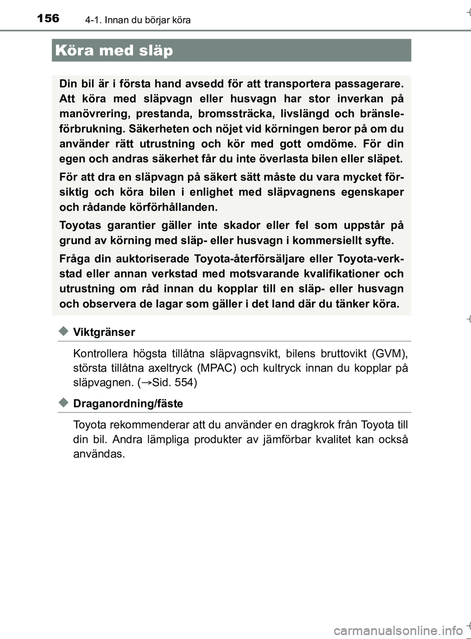 TOYOTA AURIS TOURING SPORTS 2017 Bruksanvisningar (in Swedish) 1564-1. Innan du börjar köra
OM12L13SE
uViktgränser
Kontrollera högsta tillåtna släpvagnsvikt, bilens bruttovi kt (GVM),
största tillåtna axeltryck (MPAC) och kultryck innan du kopplar på
sl TOYOTA AURIS TOURING SPORTS 2017 Bruksanvisningar (in Swedish) 1564-1. Innan du börjar köra
OM12L13SE
uViktgränser
Kontrollera högsta tillåtna släpvagnsvikt, bilens bruttovi kt (GVM),
största tillåtna axeltryck (MPAC) och kultryck innan du kopplar på
sl