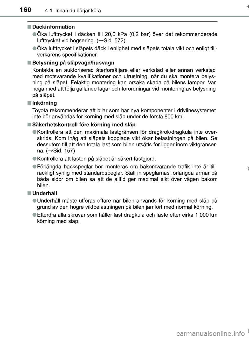 TOYOTA AURIS TOURING SPORTS 2017 Bruksanvisningar (in Swedish) 1604-1. Innan du börjar köra
OM12L13SE
nDäckinformation
lÖka lufttrycket i däcken till 20,0 kPa (0,2 bar) över det rekommenderade
lufttrycket vid bogsering. (Sid. 572)
l Öka lufttrycket i sl TOYOTA AURIS TOURING SPORTS 2017 Bruksanvisningar (in Swedish) 1604-1. Innan du börjar köra
OM12L13SE
nDäckinformation
lÖka lufttrycket i däcken till 20,0 kPa (0,2 bar) över det rekommenderade
lufttrycket vid bogsering. (Sid. 572)
l Öka lufttrycket i sl