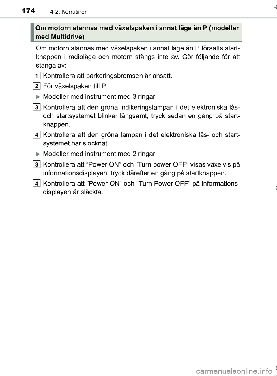 TOYOTA AURIS TOURING SPORTS 2017  Bruksanvisningar (in Swedish) 1744-2. Körrutiner
OM12L13SE
Om motorn stannas med växelspaken i annat läge än P försätts start-
knappen i radioläge och motorn stängs inte av. Gör följande för att
stänga av:Kontrollera a
