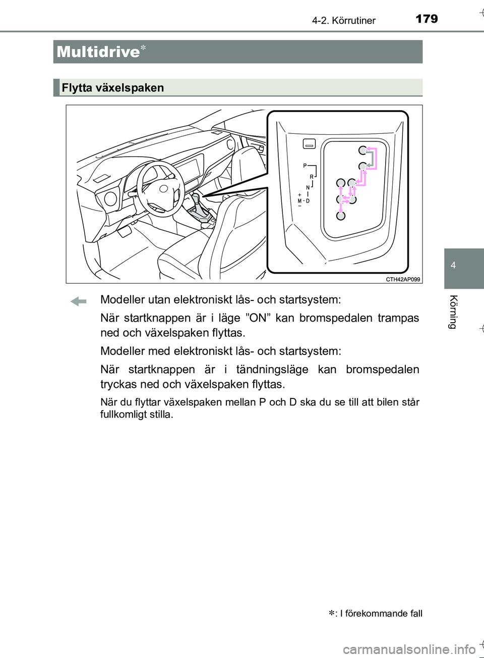 TOYOTA AURIS TOURING SPORTS 2017  Bruksanvisningar (in Swedish) 1794-2. Körrutiner
OM12L13SE
4
KörningModeller utan elektroniskt lås- och startsystem:
När startknappen är i läge ”ON” kan bromspedalen trampas
ned och växelspaken flyttas.
Modeller med ele