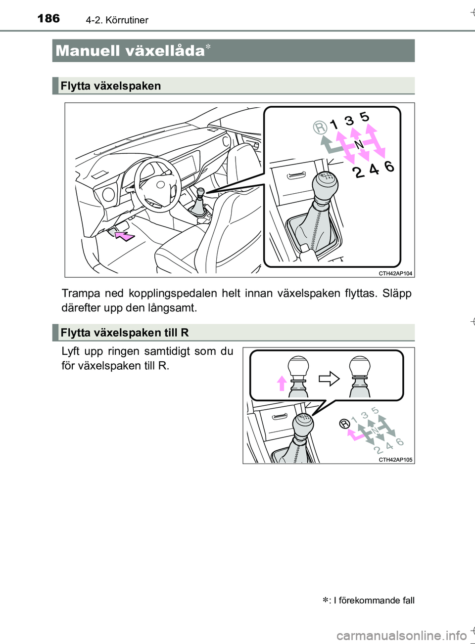 TOYOTA AURIS TOURING SPORTS 2017  Bruksanvisningar (in Swedish) 1864-2. Körrutiner
OM12L13SE
Trampa ned kopplingspedalen helt innan växelspaken flyttas. Släpp
därefter upp den långsamt.
Lyft upp ringen samtidigt som du
för växelspaken till R.
Manuell växel