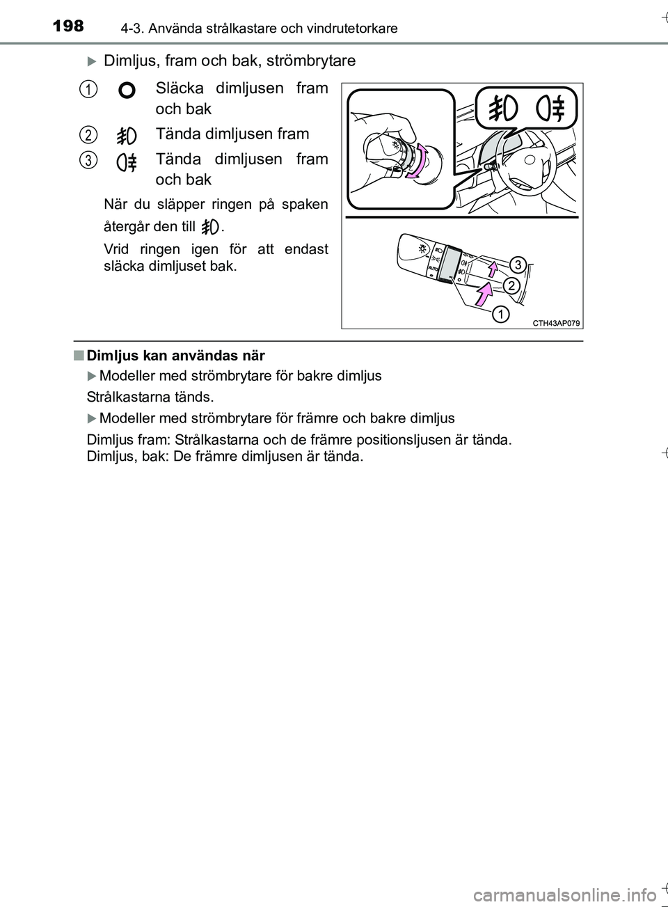 TOYOTA AURIS TOURING SPORTS 2017  Bruksanvisningar (in Swedish) 1984-3. Använda strålkastare och vindrutetorkare
OM12L13SE
Dimljus, fram och bak, strömbrytareSläcka dimljusen fram
och bak
Tända dimljusen fram
Tända dimljusen fram
och bak
När du släpper 