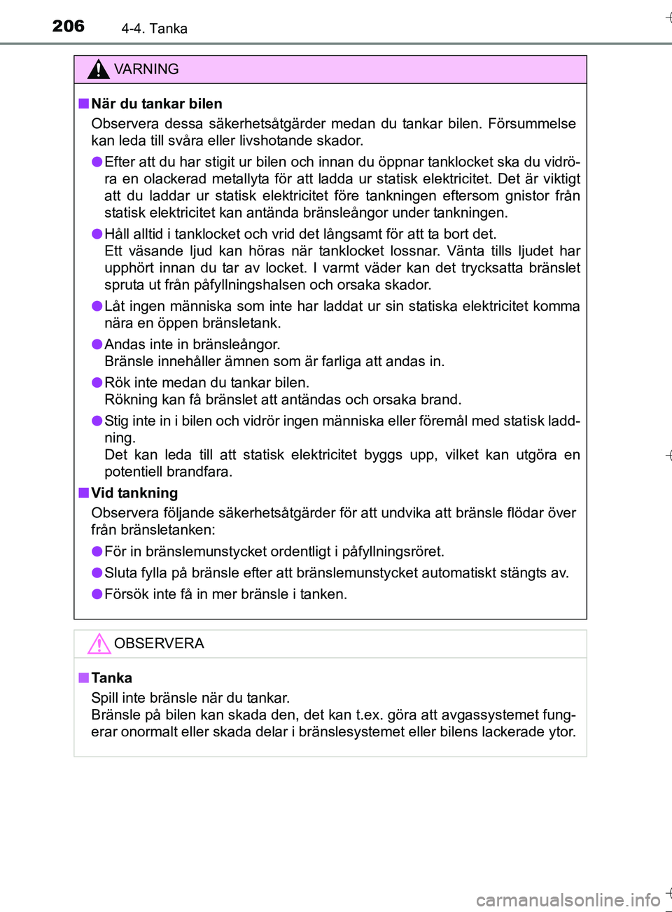 TOYOTA AURIS TOURING SPORTS 2017 Bruksanvisningar (in Swedish) 2064-4. Tanka
OM12L13SE
VA R N I N G
nNär du tankar bilen
Observera dessa säkerhetsåtgärder medan du tankar bilen. Försummelse
kan leda till svåra eller livshotande skador.
l Efter att du har st TOYOTA AURIS TOURING SPORTS 2017 Bruksanvisningar (in Swedish) 2064-4. Tanka
OM12L13SE
VA R N I N G
nNär du tankar bilen
Observera dessa säkerhetsåtgärder medan du tankar bilen. Försummelse
kan leda till svåra eller livshotande skador.
l Efter att du har st
