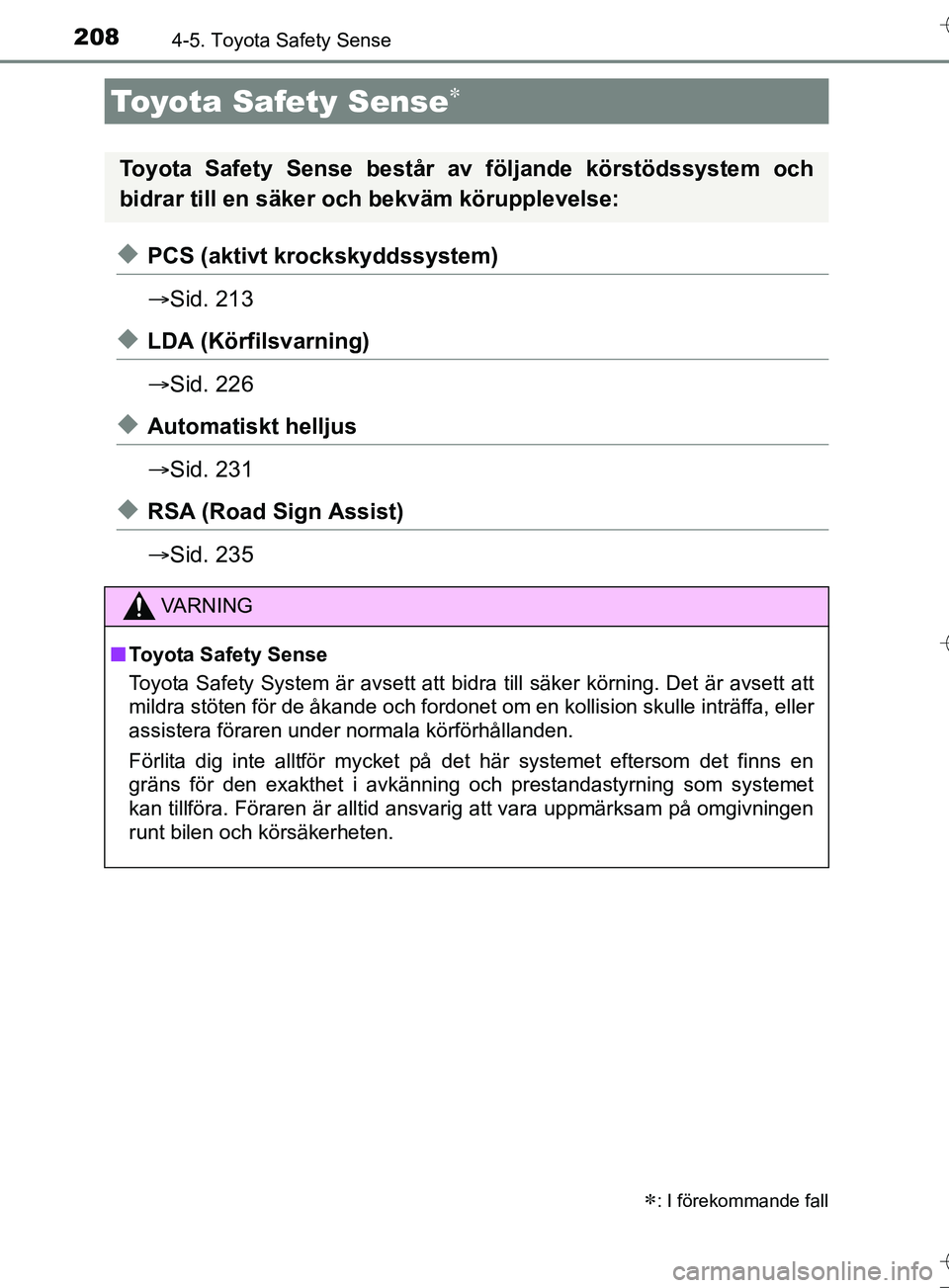TOYOTA AURIS TOURING SPORTS 2017  Bruksanvisningar (in Swedish) 208
OM12L13SE
4-5. Toyota Safety Sense
uPCS (aktivt krockskyddssystem)
Sid. 213
uLDA (Körfilsvarning)
Sid. 226
uAutomatiskt helljus
Sid. 231
uRSA (Road Sign Assist)
Sid. 235
Toyota Safety