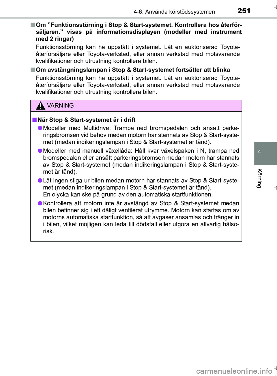 TOYOTA AURIS TOURING SPORTS 2017 Bruksanvisningar (in Swedish) 2514-6. Använda körstödssystemen
OM12L13SE
4
Körning
nOm ”Funktionsstörning i Stop & Star t-systemet. Kontrollera hos återför-
säljaren.” visas på informationsdisplayen (modeller med inst TOYOTA AURIS TOURING SPORTS 2017 Bruksanvisningar (in Swedish) 2514-6. Använda körstödssystemen
OM12L13SE
4
Körning
nOm ”Funktionsstörning i Stop & Star t-systemet. Kontrollera hos återför-
säljaren.” visas på informationsdisplayen (modeller med inst