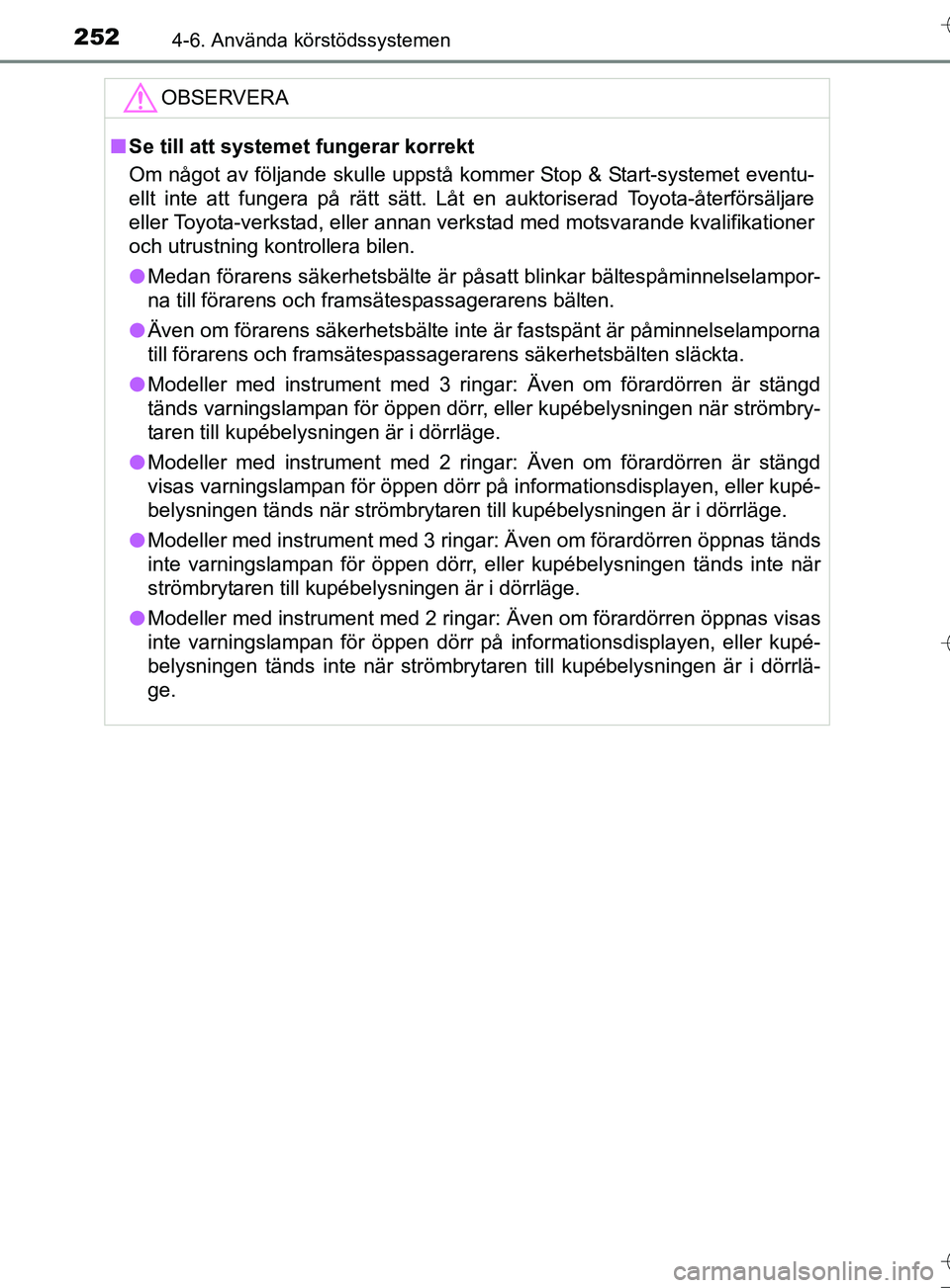 TOYOTA AURIS TOURING SPORTS 2017 Bruksanvisningar (in Swedish) 2524-6. Använda körstödssystemen
OM12L13SE
OBSERVERA
nSe till att systemet fungerar korrekt
Om något av följande skulle uppstå kommer Stop & Start-systemet eventu-
ellt inte att fungera på rät TOYOTA AURIS TOURING SPORTS 2017 Bruksanvisningar (in Swedish) 2524-6. Använda körstödssystemen
OM12L13SE
OBSERVERA
nSe till att systemet fungerar korrekt
Om något av följande skulle uppstå kommer Stop & Start-systemet eventu-
ellt inte att fungera på rät