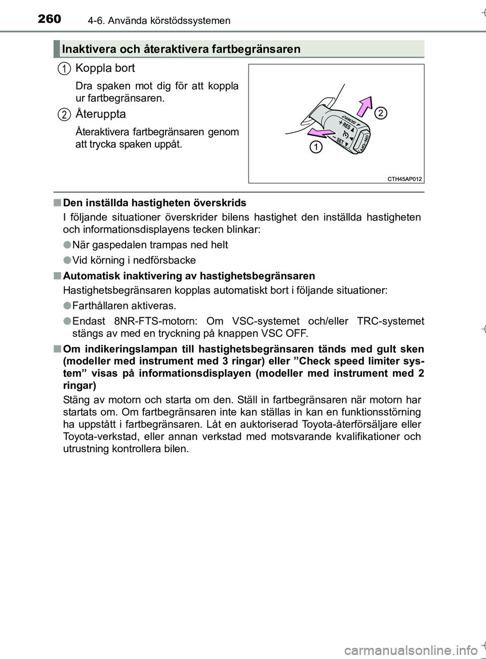 TOYOTA AURIS TOURING SPORTS 2017 Bruksanvisningar (in Swedish) 2604-6. Använda körstödssystemen
OM12L13SE
Koppla bort
Dra spaken mot dig för att koppla
ur fartbegränsaren.
Återuppta
Återaktivera fartbegränsaren genom
att trycka spaken uppåt.
nDen instäl TOYOTA AURIS TOURING SPORTS 2017 Bruksanvisningar (in Swedish) 2604-6. Använda körstödssystemen
OM12L13SE
Koppla bort
Dra spaken mot dig för att koppla
ur fartbegränsaren.
Återuppta
Återaktivera fartbegränsaren genom
att trycka spaken uppåt.
nDen instäl