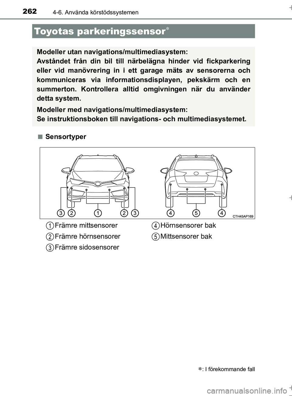 TOYOTA AURIS TOURING SPORTS 2017  Bruksanvisningar (in Swedish) 2624-6. Använda körstödssystemen
OM12L13SEn
Sensortyper
Toyotas parkeringssensor
: I förekommande fall
Modeller utan naviga
tions/multimediasystem: 
Avståndet från din bil till nä rbeläg