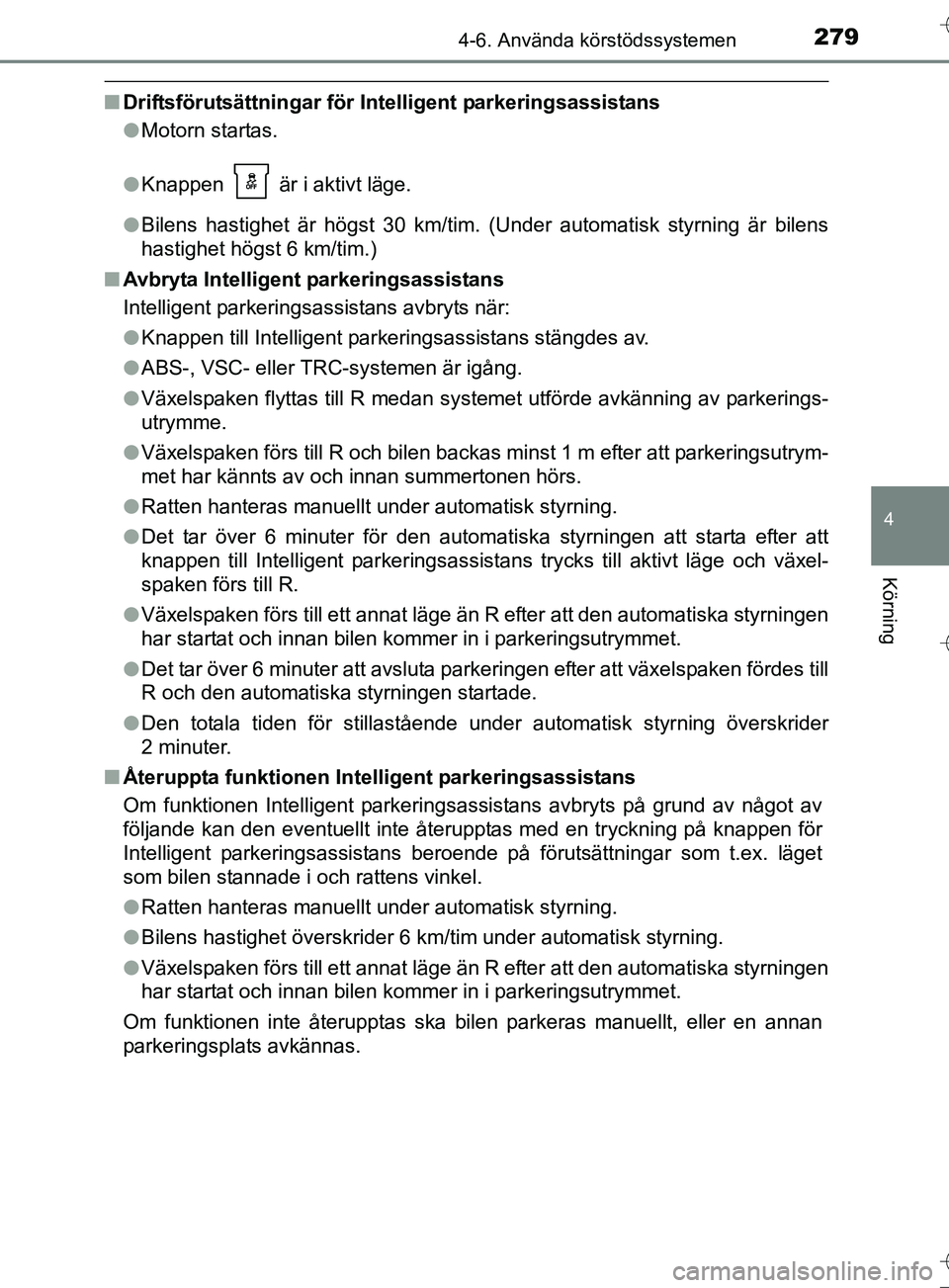 TOYOTA AURIS TOURING SPORTS 2017 Bruksanvisningar (in Swedish) 2794-6. Använda körstödssystemen
OM12L13SE
4
Körning
nDriftsförutsättningar för In telligent parkeringsassistans
l Motorn startas.
l Knappen är i aktivt läge.
l Bilens hastighet är högst TOYOTA AURIS TOURING SPORTS 2017 Bruksanvisningar (in Swedish) 2794-6. Använda körstödssystemen
OM12L13SE
4
Körning
nDriftsförutsättningar för In telligent parkeringsassistans
l Motorn startas.
l Knappen är i aktivt läge.
l Bilens hastighet är högst
