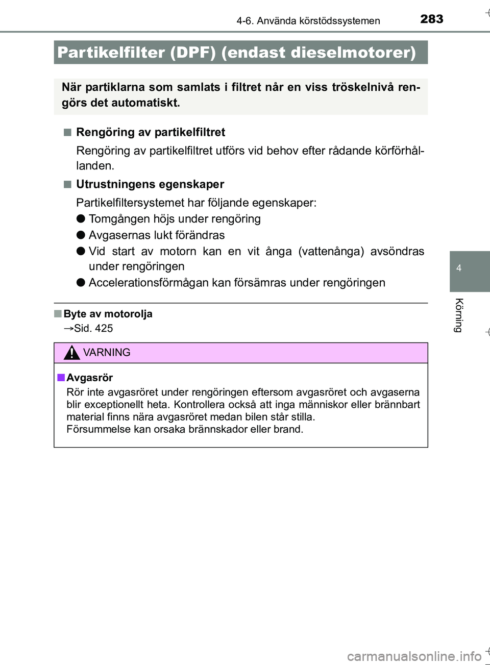 TOYOTA AURIS TOURING SPORTS 2017  Bruksanvisningar (in Swedish) 2834-6. Använda körstödssystemen
OM12L13SE
4
Körning
nRengöring av partikelfiltret
Rengöring av partikelfiltret utförs vid behov efter rådande körförhål-
landen.
nUtrustningens egenskaper
P