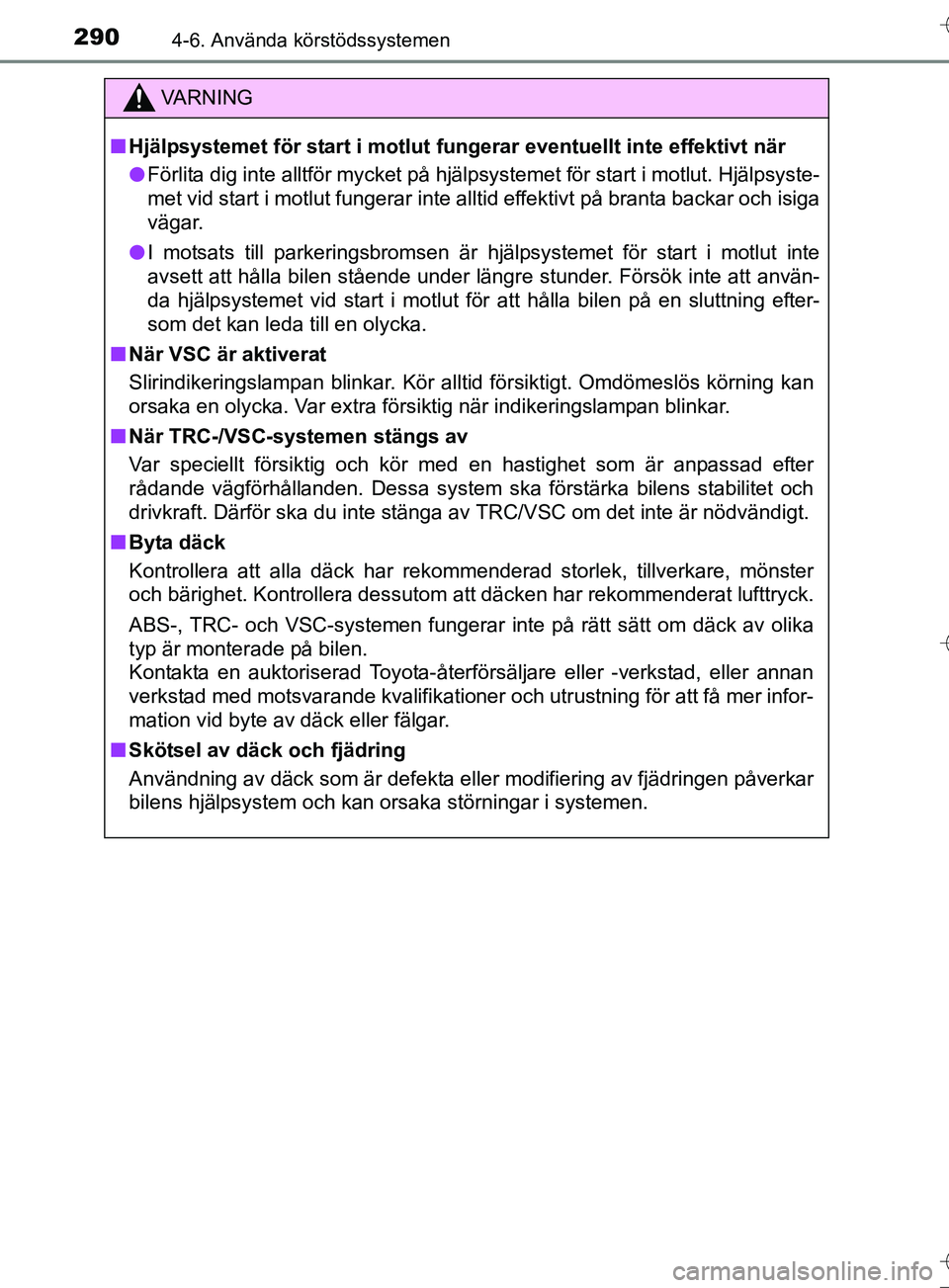 TOYOTA AURIS TOURING SPORTS 2017 Bruksanvisningar (in Swedish) 2904-6. Använda körstödssystemen
OM12L13SE
VA R N I N G
nHjälpsystemet för start i motlut fu ngerar eventuellt inte effektivt när
l Förlita dig inte alltför mycket på hjälpsystemet för star TOYOTA AURIS TOURING SPORTS 2017 Bruksanvisningar (in Swedish) 2904-6. Använda körstödssystemen
OM12L13SE
VA R N I N G
nHjälpsystemet för start i motlut fu ngerar eventuellt inte effektivt när
l Förlita dig inte alltför mycket på hjälpsystemet för star