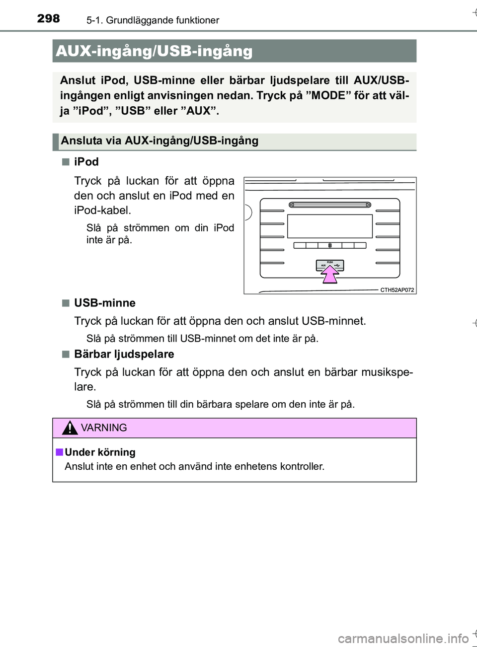 TOYOTA AURIS TOURING SPORTS 2017  Bruksanvisningar (in Swedish) 2985-1. Grundläggande funktioner
OM12L13SEn
iPod
Tryck på luckan för att öppna
den och anslut en iPod med en
iPod-kabel.
Slå på strömmen om din iPod
inte är på.
n
USB-minne
Tryck på luckan f