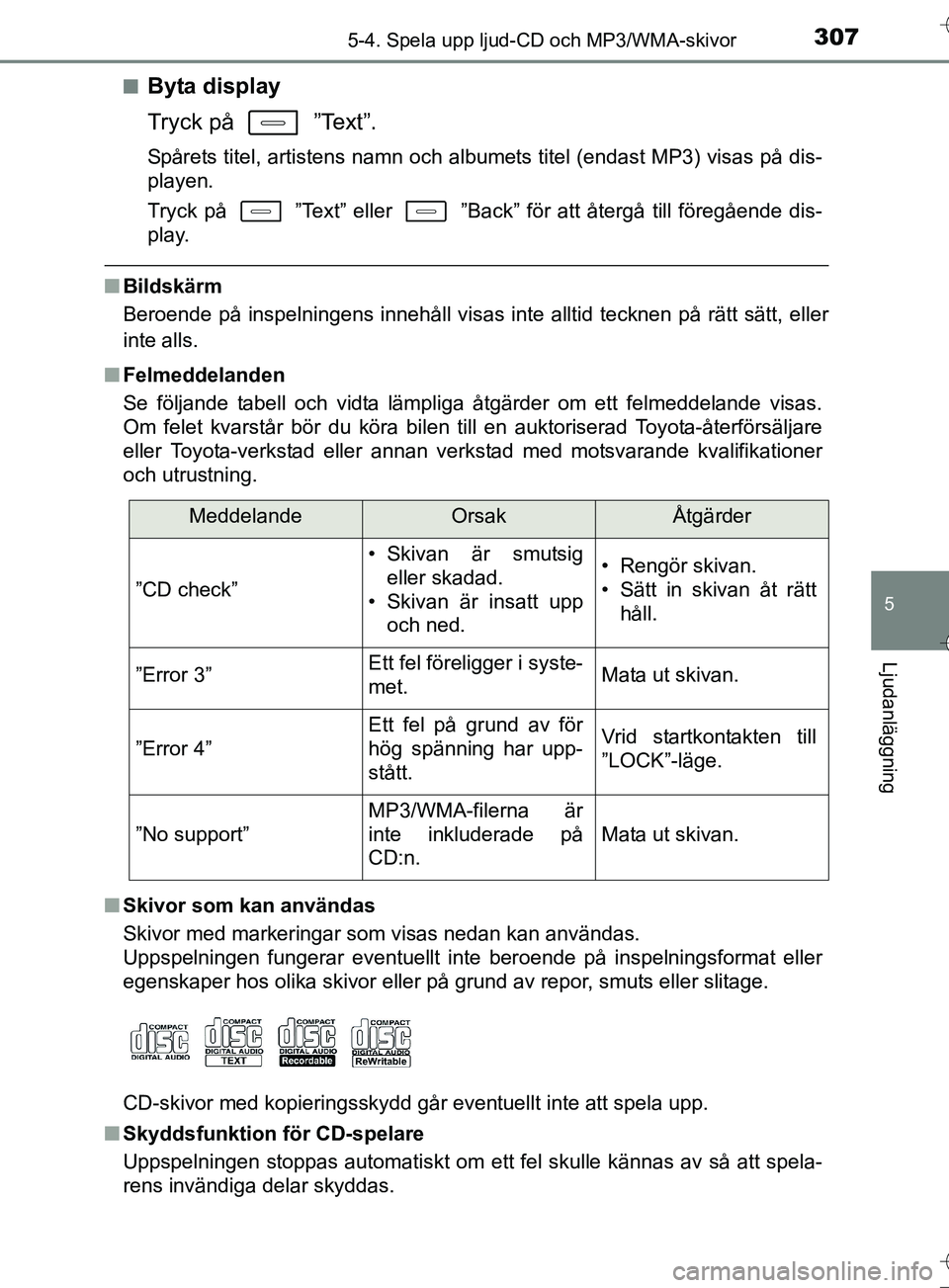 TOYOTA AURIS TOURING SPORTS 2017  Bruksanvisningar (in Swedish) 3075-4. Spela upp ljud-CD och MP3/WMA-skivor
OM12L13SE
5
Ljudanläggning
nByta display
Tryck på   ”Text”.
Spårets titel, artistens namn och albumets titel (endast MP3) visas på dis-
playen.
Try