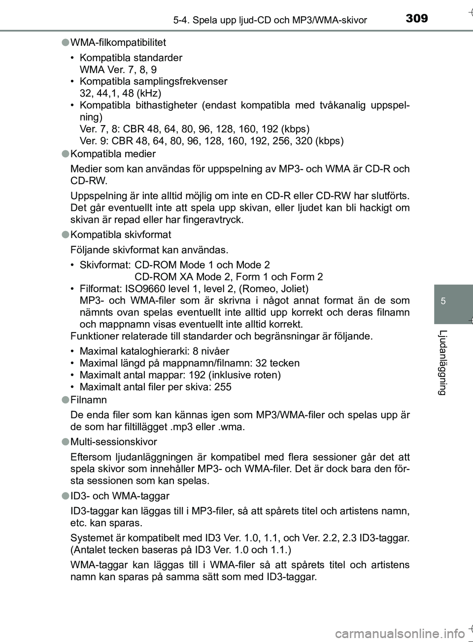 TOYOTA AURIS TOURING SPORTS 2017  Bruksanvisningar (in Swedish) 3095-4. Spela upp ljud-CD och MP3/WMA-skivor
OM12L13SE
5
Ljudanläggning
lWMA-filkompatibilitet
• Kompatibla standarder
WMA Ver. 7, 8, 9
• Kompatibla samplingsfrekvenser
32, 44,1, 48 (kHz)
• Kom