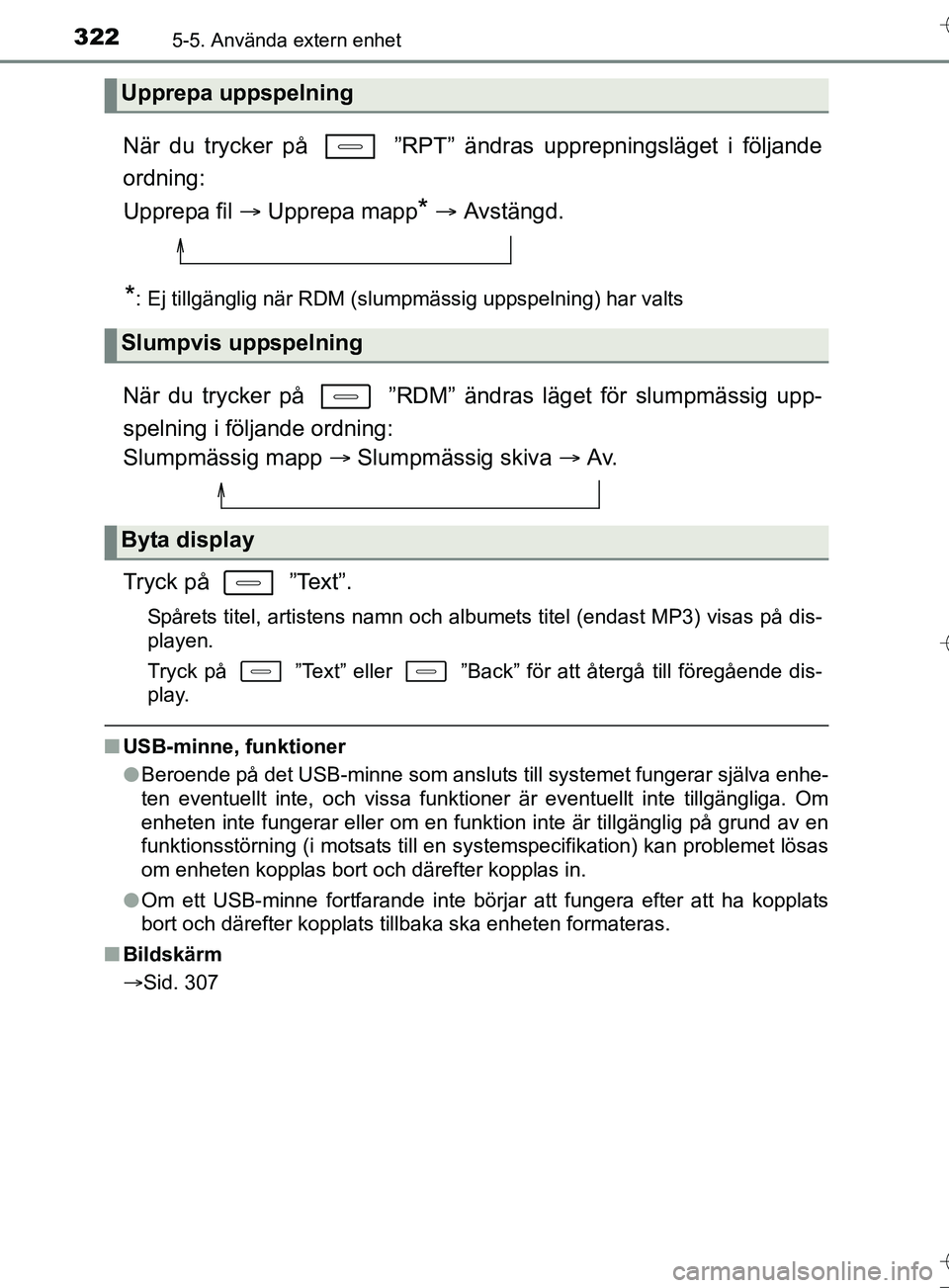 TOYOTA AURIS TOURING SPORTS 2017  Bruksanvisningar (in Swedish) 3225-5. Använda extern enhet
OM12L13SE
När du trycker på   ”RPT” ändras upprepningsläget i följande
ordning: 
Upprepa fil  Upprepa mapp
*   Avstängd.
*: Ej tillgänglig när RDM (slum
