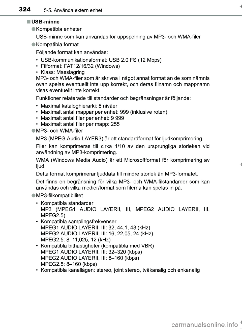 TOYOTA AURIS TOURING SPORTS 2017  Bruksanvisningar (in Swedish) 3245-5. Använda extern enhet
OM12L13SEn
USB-minne
lKompatibla enheter
USB-minne som kan användas för uppspelning av MP3- och WMA-filer
l Kompatibla format
Följande format kan användas:
• USB-ko