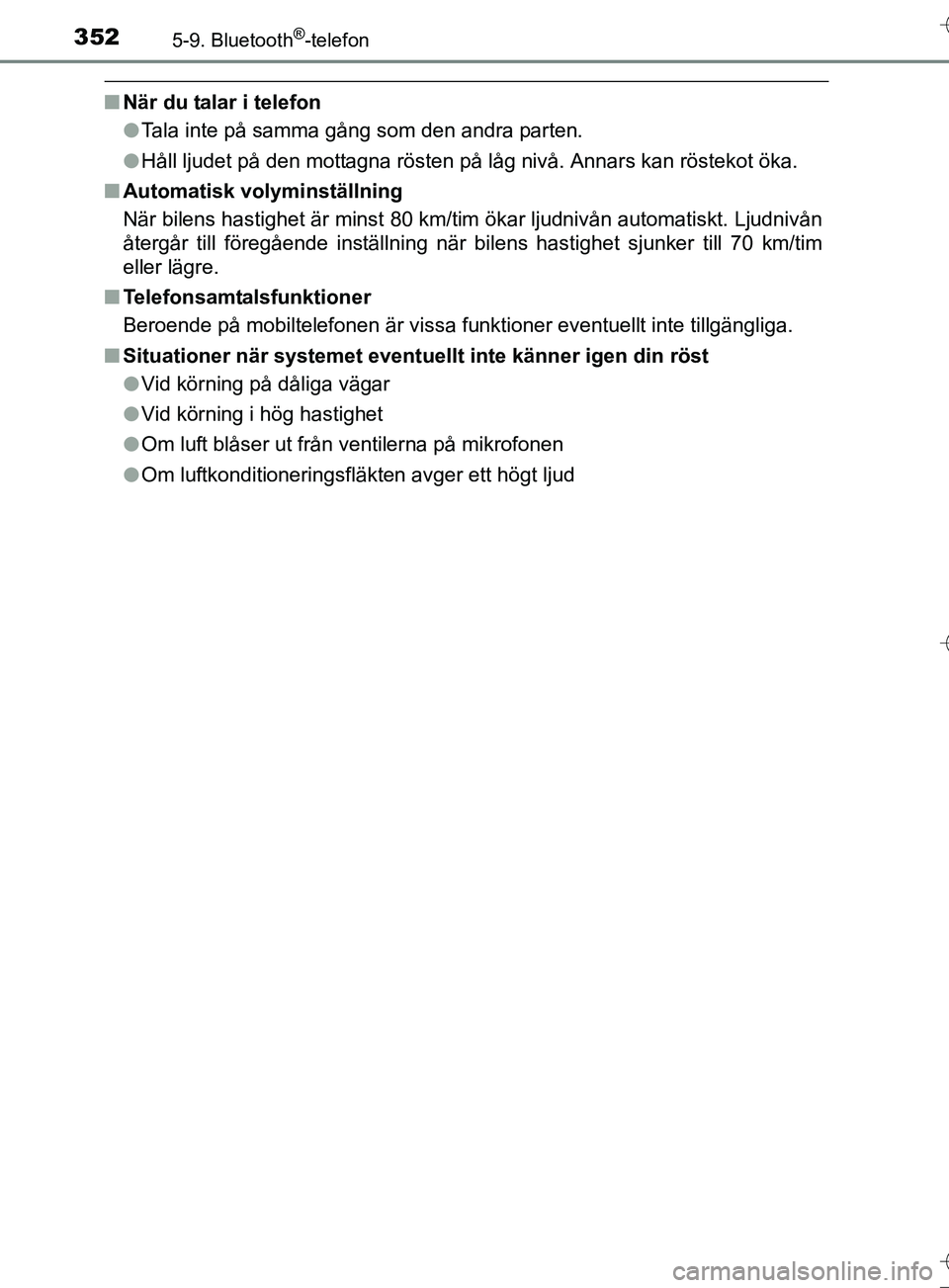 TOYOTA AURIS TOURING SPORTS 2017  Bruksanvisningar (in Swedish) 3525-9. Bluetooth®-telefon
OM12L13SE
nNär du talar i telefon
lTala inte på samma gång som den andra parten.
l Håll ljudet på den mottagna rösten på låg nivå. Annars kan röstekot öka.
n Aut