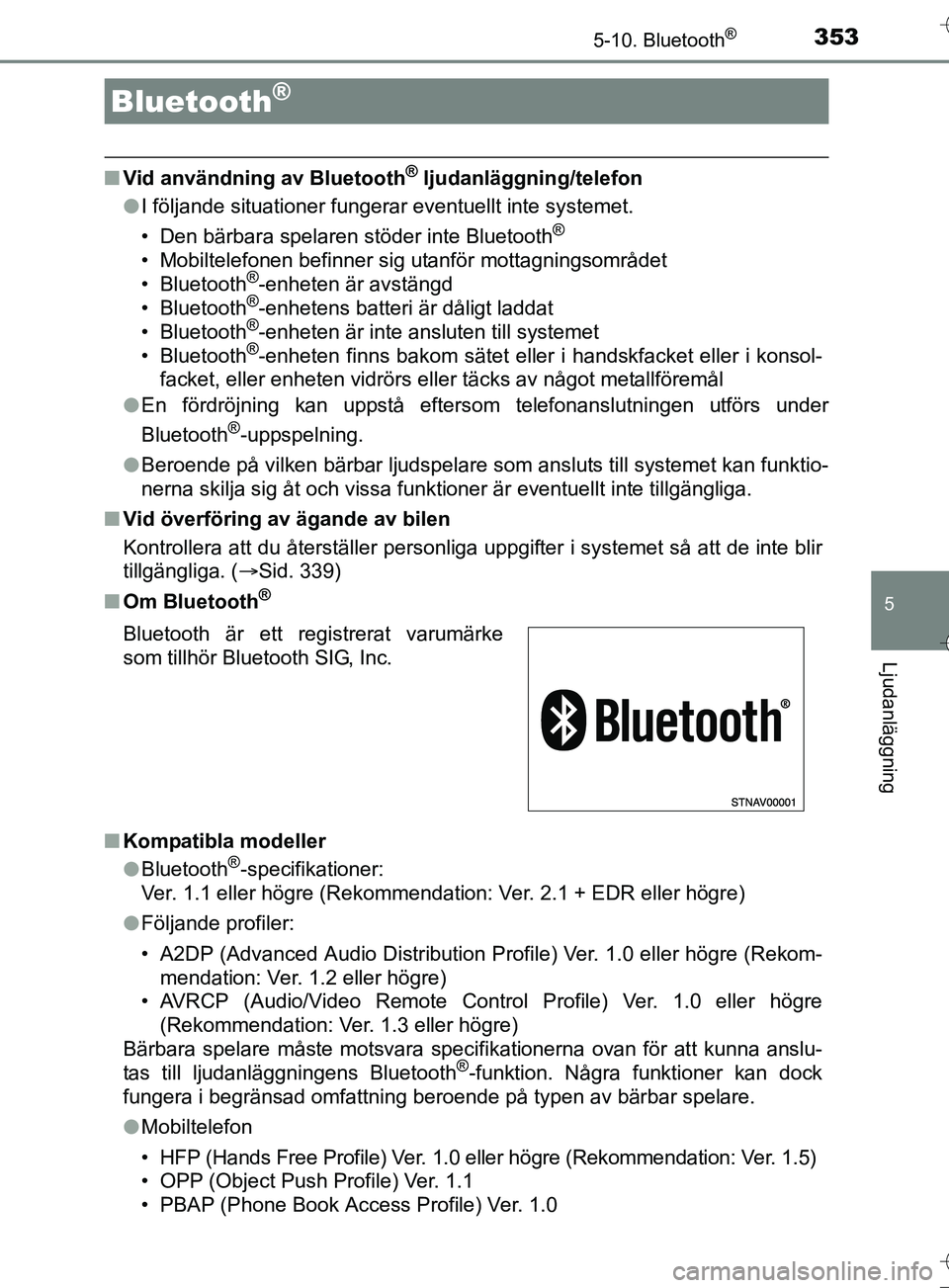 TOYOTA AURIS TOURING SPORTS 2017 Bruksanvisningar (in Swedish) 353
OM12L13SE
5
Ljudanläggning
5-10. Bluetooth®
nVid användning av Bluetooth® ljudanläggning/telefon
l I följande situationer fungerar eventuellt inte systemet.
• Den bärbara spelaren stöder TOYOTA AURIS TOURING SPORTS 2017 Bruksanvisningar (in Swedish) 353
OM12L13SE
5
Ljudanläggning
5-10. Bluetooth®
nVid användning av Bluetooth® ljudanläggning/telefon
l I följande situationer fungerar eventuellt inte systemet.
• Den bärbara spelaren stöder