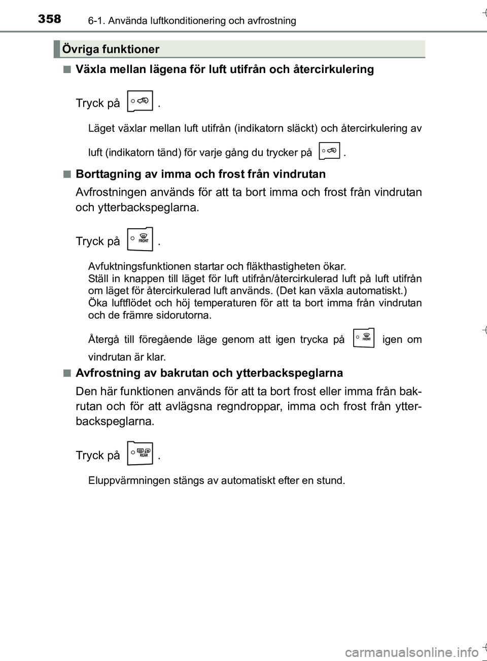 TOYOTA AURIS TOURING SPORTS 2017 Bruksanvisningar (in Swedish) 3586-1. Använda luftkonditionering och avfrostning
OM12L13SEn
Växla mellan lägena för luft utifrån och återcirkulering
Tryck på .
Läget växlar mellan luft utifrån (indikatorn släckt) och TOYOTA AURIS TOURING SPORTS 2017 Bruksanvisningar (in Swedish) 3586-1. Använda luftkonditionering och avfrostning
OM12L13SEn
Växla mellan lägena för luft utifrån och återcirkulering
Tryck på .
Läget växlar mellan luft utifrån (indikatorn släckt) och