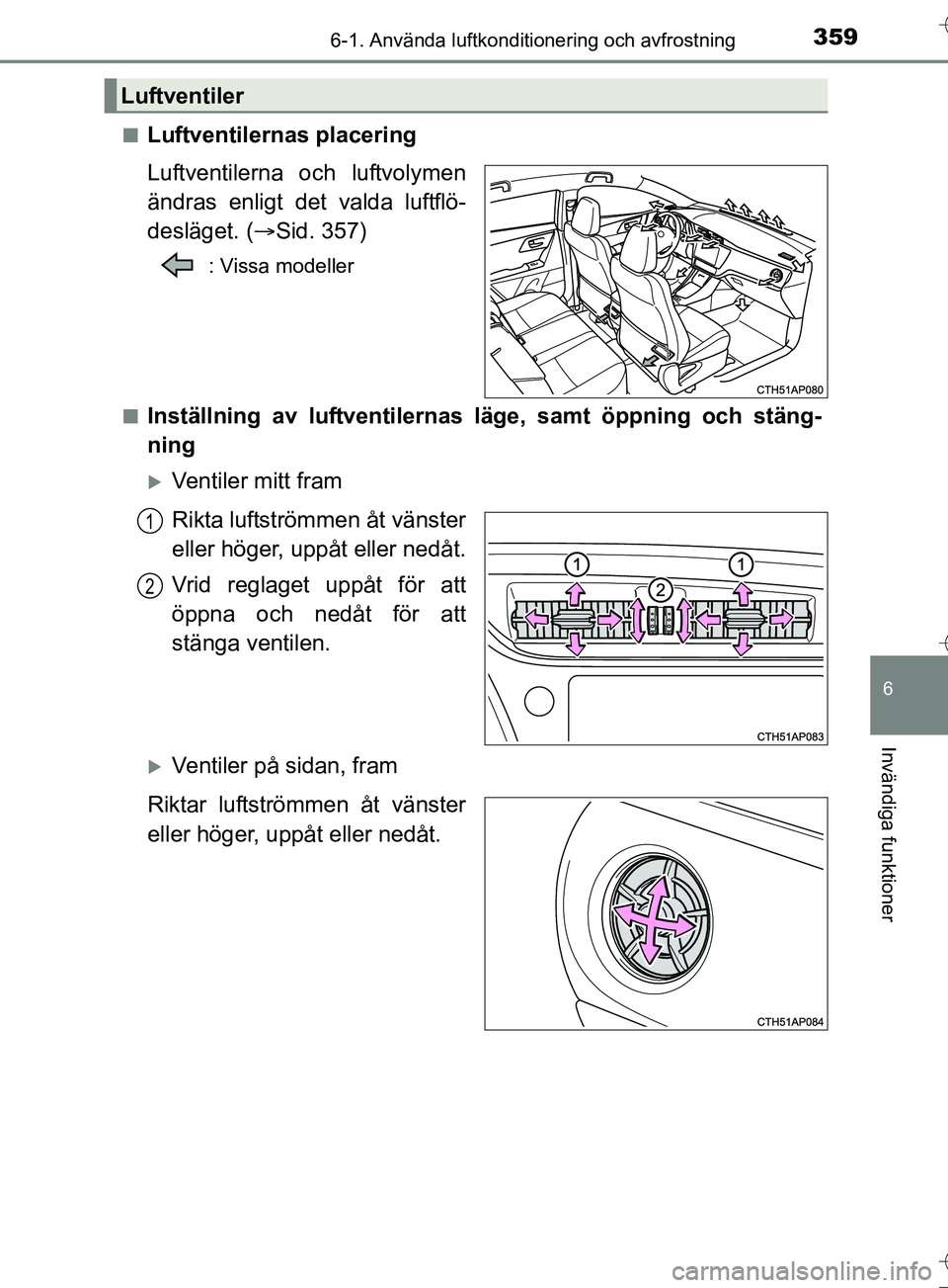 TOYOTA AURIS TOURING SPORTS 2017  Bruksanvisningar (in Swedish) 3596-1. Använda luftkonditionering och avfrostning
OM12L13SE
6
Invändiga funktioner
nLuftventilernas placering
Luftventilerna och luftvolymen
ändras enligt det valda luftflö-
desläget. (Sid. 3