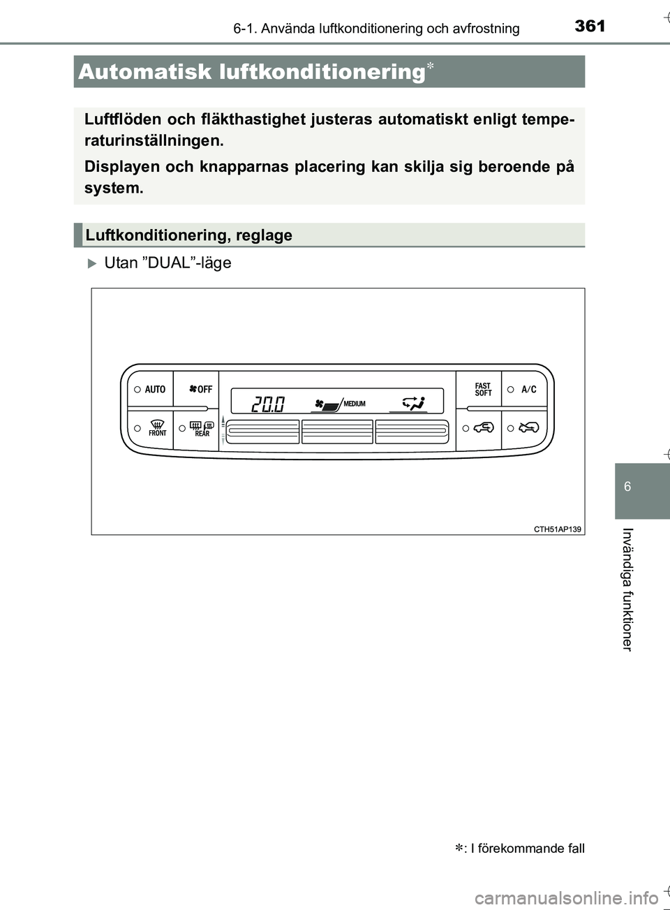 TOYOTA AURIS TOURING SPORTS 2017  Bruksanvisningar (in Swedish) 3616-1. Använda luftkonditionering och avfrostning
OM12L13SE
6
Invändiga funktioner
Utan ”DUAL”-läge
Automatisk luftkonditionering
: I förekommande fall
Luftflöden och fläkthastighe
