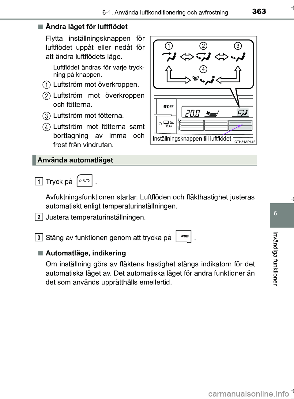 TOYOTA AURIS TOURING SPORTS 2017  Bruksanvisningar (in Swedish) 3636-1. Använda luftkonditionering och avfrostning
OM12L13SE
6
Invändiga funktioner
nÄndra läget för luftflödet
Flytta inställningsknappen för
luftflödet uppåt eller nedåt för
att ändra l