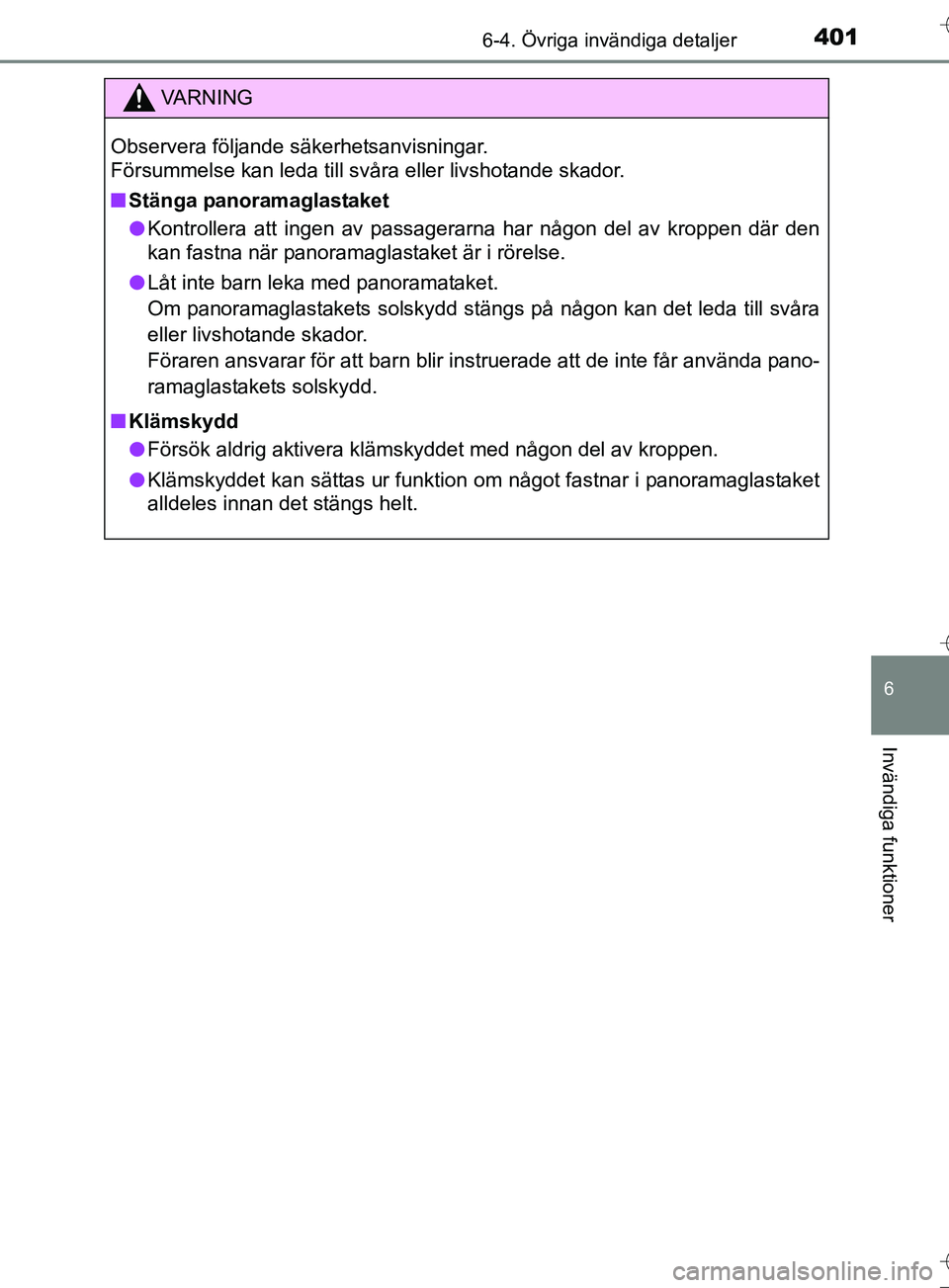 TOYOTA AURIS TOURING SPORTS 2017  Bruksanvisningar (in Swedish) 4016-4. Övriga invändiga detaljer
OM12L13SE
6
Invändiga funktioner
VA R N I N G
Observera följande säkerhetsanvisningar. 
Försummelse kan leda till svåra eller livshotande skador.
nStänga pano