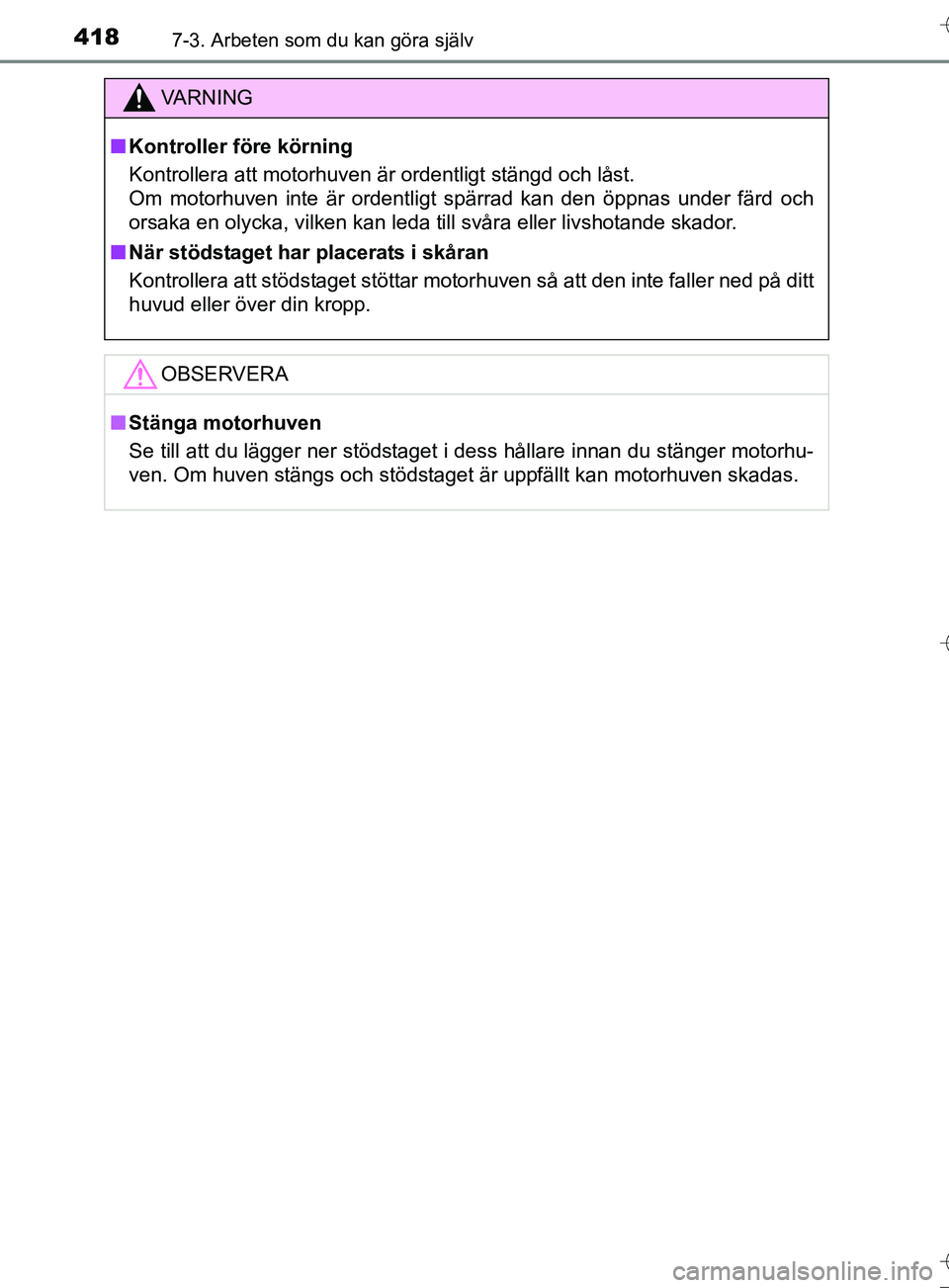 TOYOTA AURIS TOURING SPORTS 2017  Bruksanvisningar (in Swedish) 4187-3. Arbeten som du kan göra själv
OM12L13SE
VA R N I N G
nKontroller före körning
Kontrollera att motorhuven är ordentligt stängd och låst. 
Om motorhuven inte är ordentligt spärrad kan d