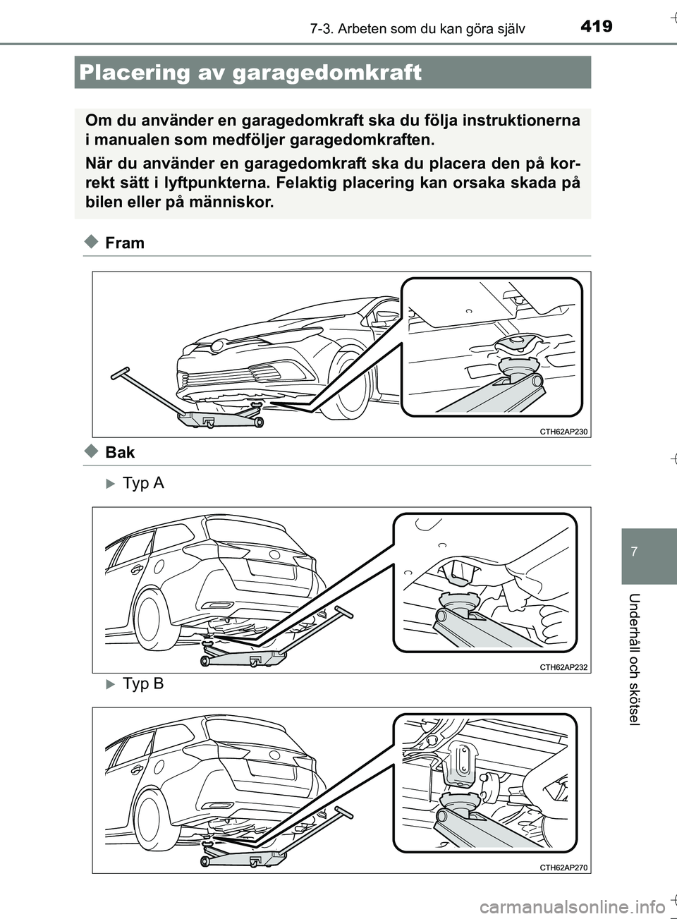 TOYOTA AURIS TOURING SPORTS 2017  Bruksanvisningar (in Swedish) 4197-3. Arbeten som du kan göra själv
OM12L13SE
7
Underhåll och skötsel
uFram
uBak
Ty p  A
Ty p  B
Placering av garagedomkraft
Om du använder en garagedomkraft ska du följa instruktionerna