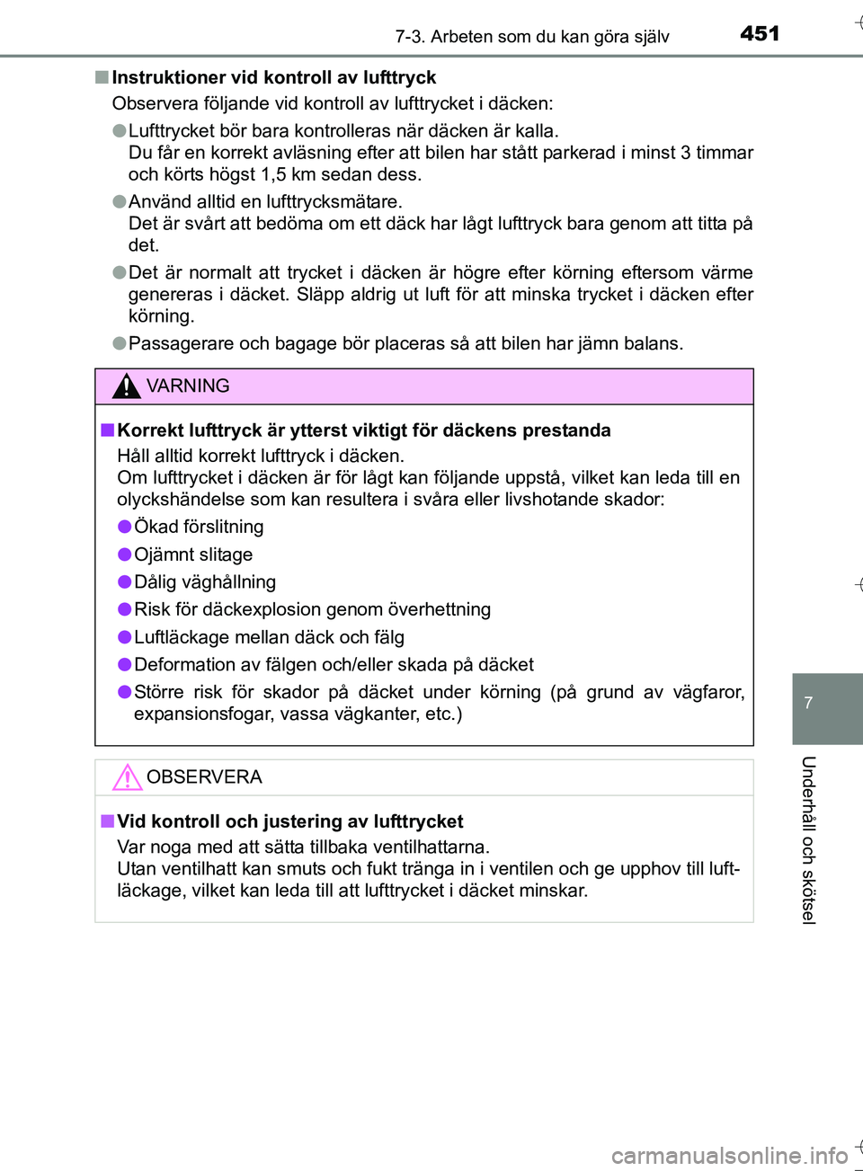 TOYOTA AURIS TOURING SPORTS 2017 Bruksanvisningar (in Swedish) 4517-3. Arbeten som du kan göra själv
OM12L13SE
7
Underhåll och skötsel
nInstruktioner vid kontroll av lufttryck
Observera följande vid kontroll av lufttrycket i däcken:
lLufttrycket bör bara k TOYOTA AURIS TOURING SPORTS 2017 Bruksanvisningar (in Swedish) 4517-3. Arbeten som du kan göra själv
OM12L13SE
7
Underhåll och skötsel
nInstruktioner vid kontroll av lufttryck
Observera följande vid kontroll av lufttrycket i däcken:
lLufttrycket bör bara k