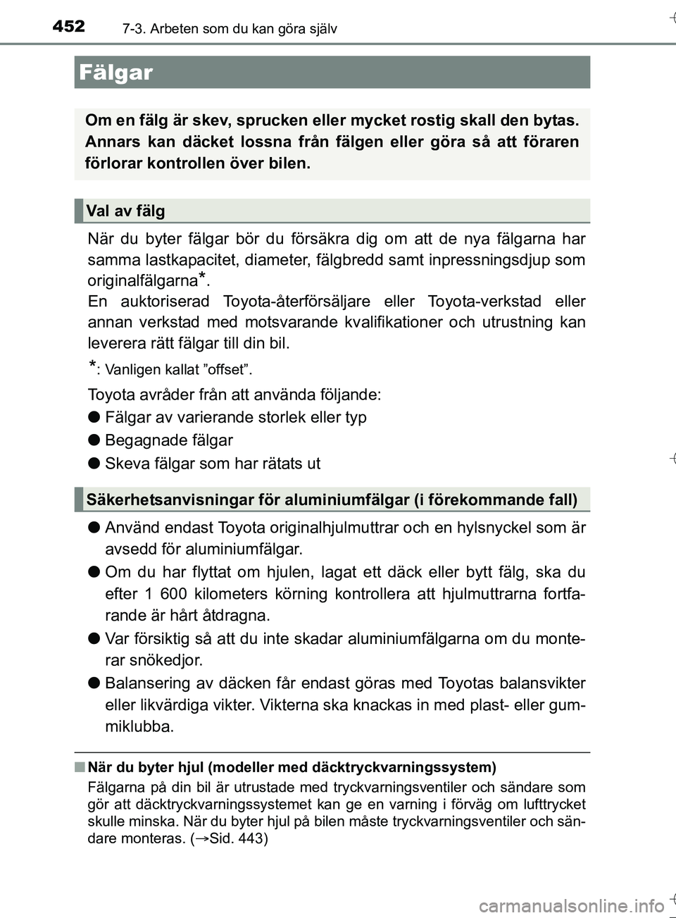 TOYOTA AURIS TOURING SPORTS 2017 Bruksanvisningar (in Swedish) 4527-3. Arbeten som du kan göra själv
OM12L13SE
När du byter fälgar bör du försäkra dig om att de nya fälgarna har
samma lastkapacitet, diameter, fälgbredd samt inpressningsdjup som
originalf TOYOTA AURIS TOURING SPORTS 2017 Bruksanvisningar (in Swedish) 4527-3. Arbeten som du kan göra själv
OM12L13SE
När du byter fälgar bör du försäkra dig om att de nya fälgarna har
samma lastkapacitet, diameter, fälgbredd samt inpressningsdjup som
originalf