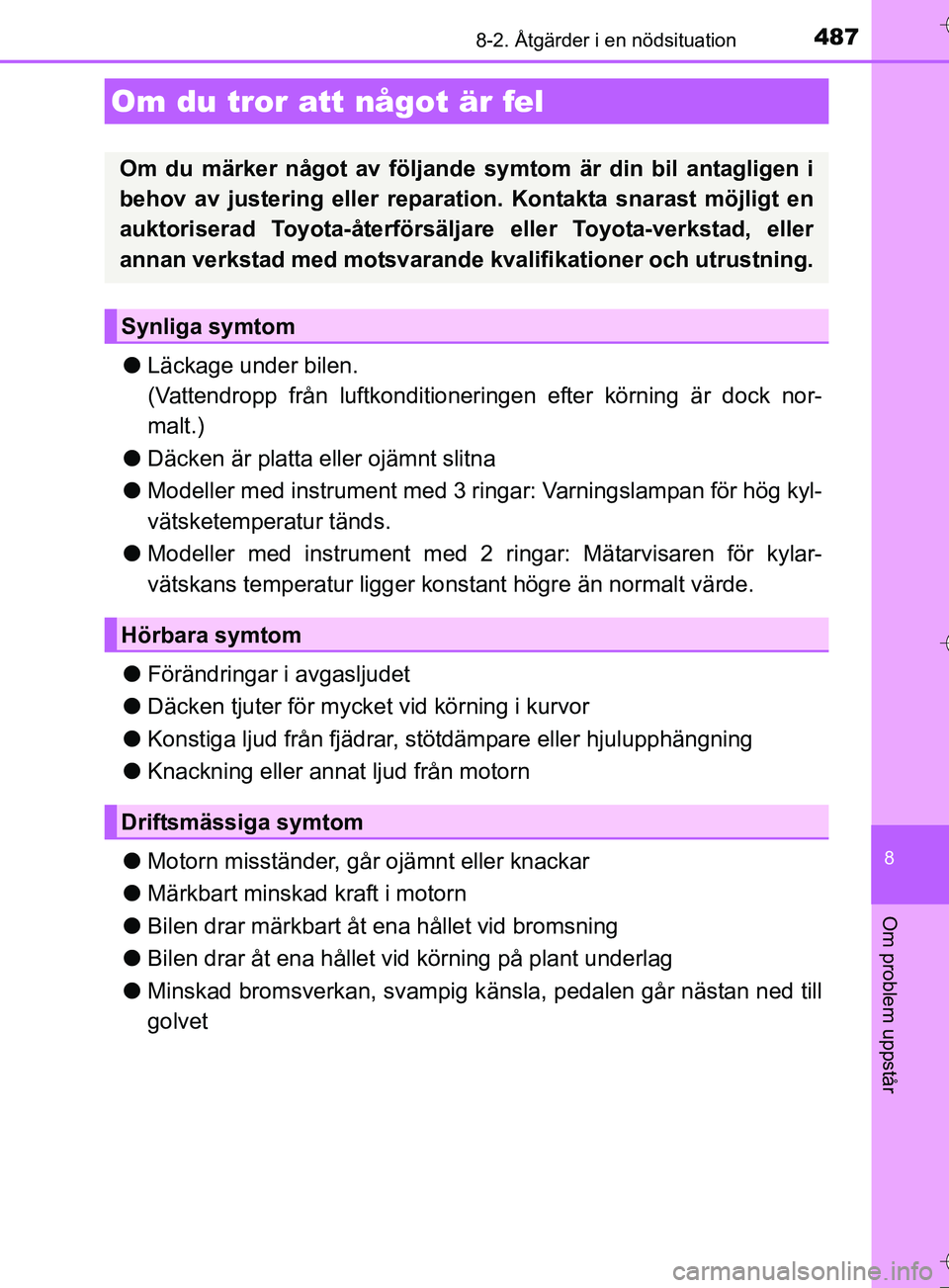 TOYOTA AURIS TOURING SPORTS 2017 Bruksanvisningar (in Swedish) 4878-2. Åtgärder i en nödsituation
OM12L13SE
8
Om problem uppstår
lLäckage under bilen.
(Vattendropp från luftkonditioneringen efter körning är dock nor-
malt.)
l Däcken är platta eller ojä TOYOTA AURIS TOURING SPORTS 2017 Bruksanvisningar (in Swedish) 4878-2. Åtgärder i en nödsituation
OM12L13SE
8
Om problem uppstår
lLäckage under bilen.
(Vattendropp från luftkonditioneringen efter körning är dock nor-
malt.)
l Däcken är platta eller ojä