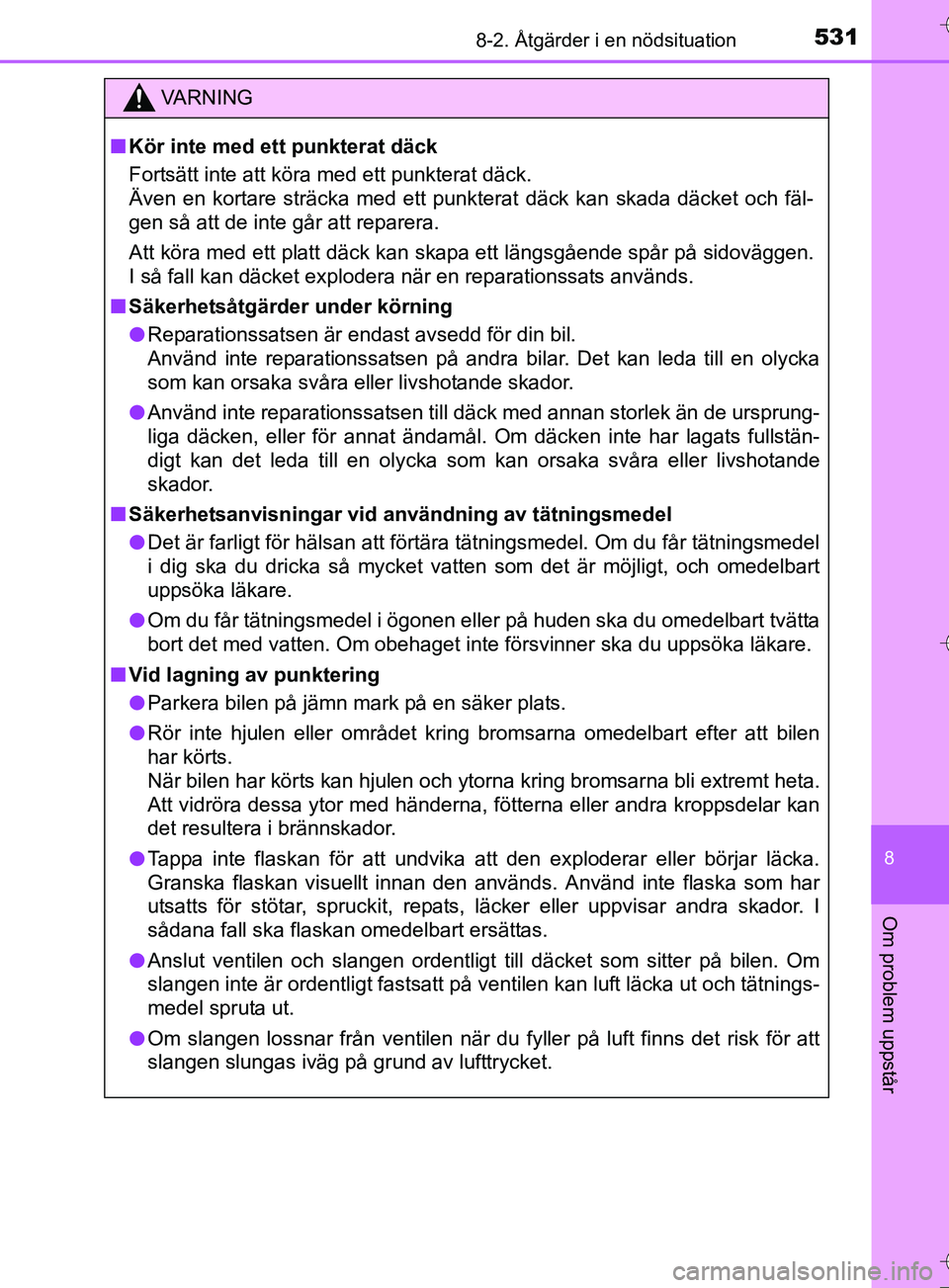 TOYOTA AURIS TOURING SPORTS 2017 Bruksanvisningar (in Swedish) 5318-2. Åtgärder i en nödsituation
OM12L13SE
8
Om problem uppstår
VA R N I N G
nKör inte med ett punkterat däck
Fortsätt inte att köra med ett punkterat däck.
Även en kortare sträcka med et TOYOTA AURIS TOURING SPORTS 2017 Bruksanvisningar (in Swedish) 5318-2. Åtgärder i en nödsituation
OM12L13SE
8
Om problem uppstår
VA R N I N G
nKör inte med ett punkterat däck
Fortsätt inte att köra med ett punkterat däck.
Även en kortare sträcka med et