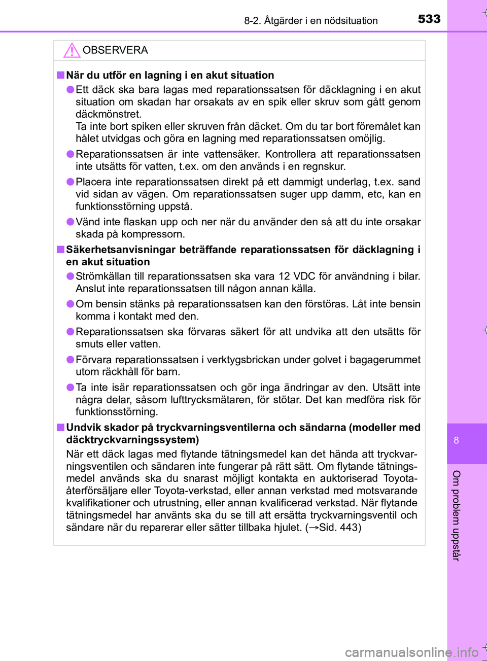 TOYOTA AURIS TOURING SPORTS 2017 Bruksanvisningar (in Swedish) 5338-2. Åtgärder i en nödsituation
OM12L13SE
8
Om problem uppstår
OBSERVERA
nNär du utför en lagning i en akut situation
l Ett däck ska bara lagas med reparationssatsen för däcklagning i en a TOYOTA AURIS TOURING SPORTS 2017 Bruksanvisningar (in Swedish) 5338-2. Åtgärder i en nödsituation
OM12L13SE
8
Om problem uppstår
OBSERVERA
nNär du utför en lagning i en akut situation
l Ett däck ska bara lagas med reparationssatsen för däcklagning i en a