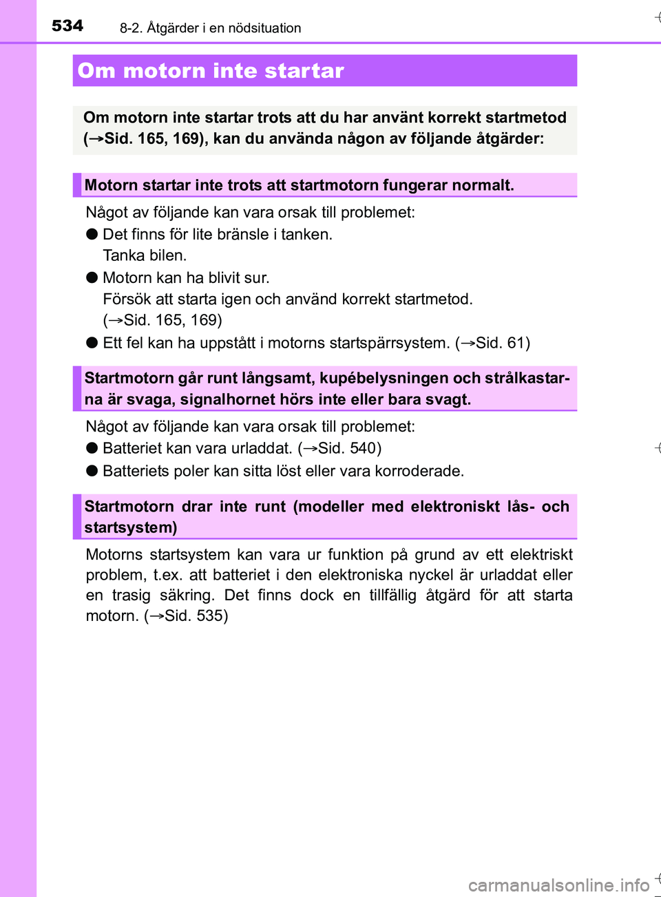 TOYOTA AURIS TOURING SPORTS 2017 Bruksanvisningar (in Swedish) 5348-2. Åtgärder i en nödsituation
OM12L13SE
Något av följande kan vara orsak till problemet:
l Det finns för lite bränsle i tanken.
Tanka bilen.
l Motorn kan ha blivit sur.
Försök att star TOYOTA AURIS TOURING SPORTS 2017 Bruksanvisningar (in Swedish) 5348-2. Åtgärder i en nödsituation
OM12L13SE
Något av följande kan vara orsak till problemet:
l Det finns för lite bränsle i tanken.
Tanka bilen.
l Motorn kan ha blivit sur.
Försök att star