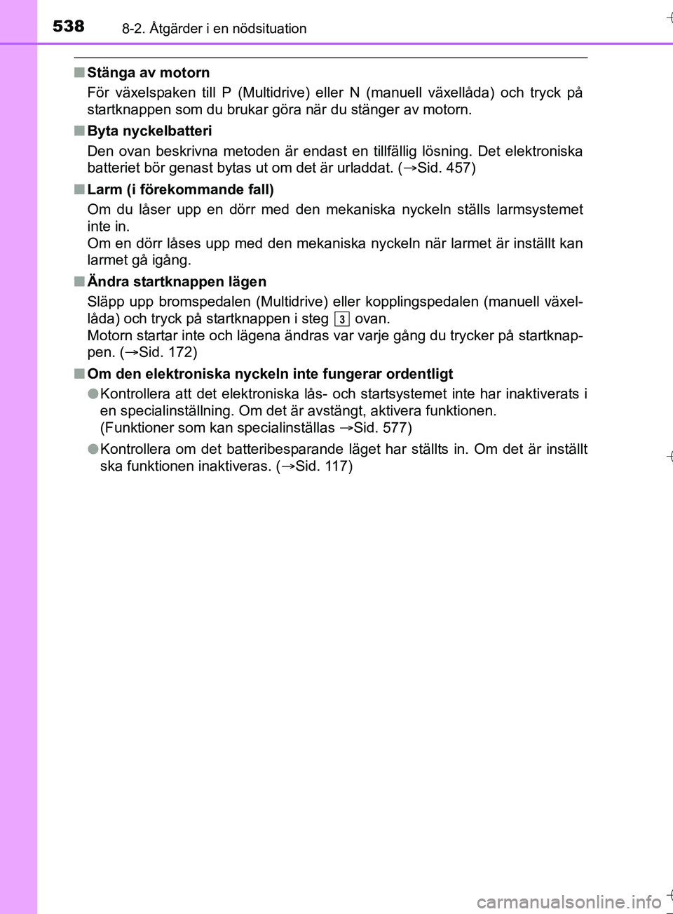TOYOTA AURIS TOURING SPORTS 2017 Bruksanvisningar (in Swedish) 5388-2. Åtgärder i en nödsituation
OM12L13SE
nStänga av motorn
För växelspaken till P (Multidrive) eller N (manuell växellåda) och tryck på
startknappen som du brukar göra när du stänger a TOYOTA AURIS TOURING SPORTS 2017 Bruksanvisningar (in Swedish) 5388-2. Åtgärder i en nödsituation
OM12L13SE
nStänga av motorn
För växelspaken till P (Multidrive) eller N (manuell växellåda) och tryck på
startknappen som du brukar göra när du stänger a