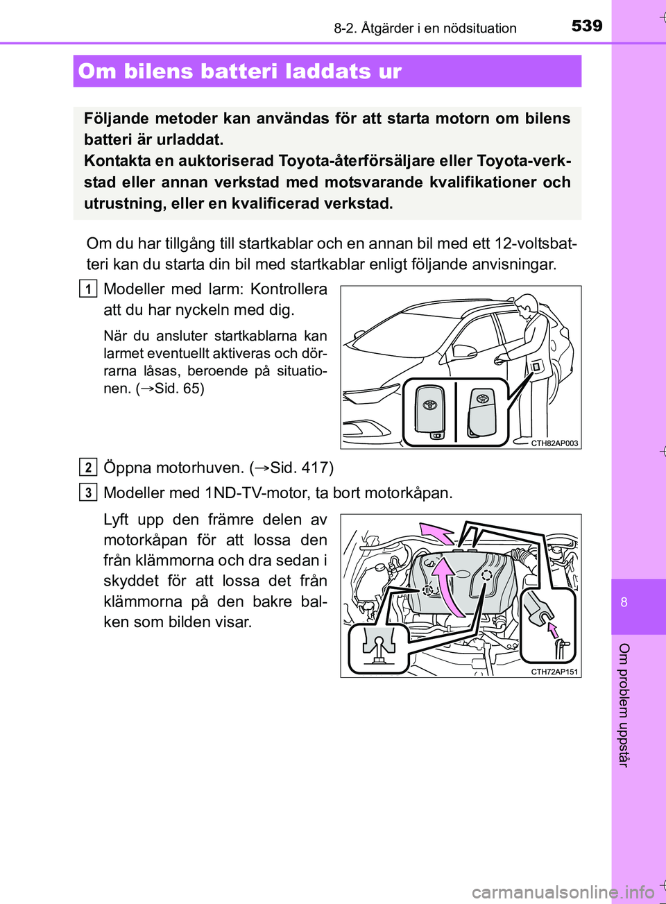 TOYOTA AURIS TOURING SPORTS 2017 Bruksanvisningar (in Swedish) 5398-2. Åtgärder i en nödsituation
OM12L13SE
8
Om problem uppstår
Om du har tillgång till startkablar och en annan bil med ett 12-voltsbat-
teri kan du starta din bil med startkablar enligt följ TOYOTA AURIS TOURING SPORTS 2017 Bruksanvisningar (in Swedish) 5398-2. Åtgärder i en nödsituation
OM12L13SE
8
Om problem uppstår
Om du har tillgång till startkablar och en annan bil med ett 12-voltsbat-
teri kan du starta din bil med startkablar enligt följ